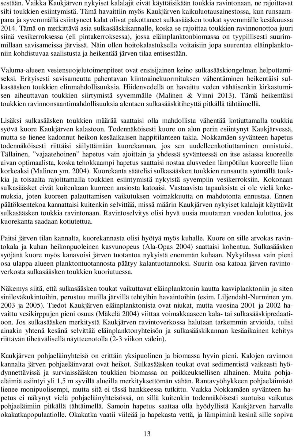 Tämä on merkittävä asia sulkasääskikannalle, koska se rajoittaa toukkien ravinnonottoa juuri siinä vesikerroksessa (eli pintakerroksessa), jossa eläinplanktonbiomassa on tyypillisesti suurimmillaan