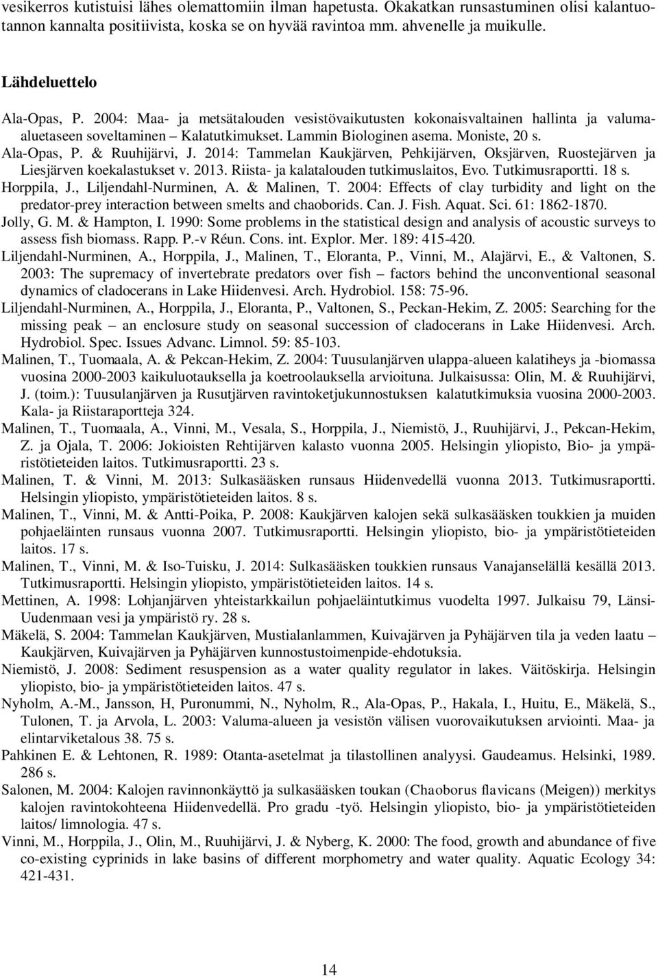 214: Tammelan Kaukjärven, Pehkijärven, Oksjärven, Ruostejärven ja Liesjärven koekalastukset v. 213. Riista- ja kalatalouden tutkimuslaitos, Evo. Tutkimusraportti. 18 s. Horppila, J.