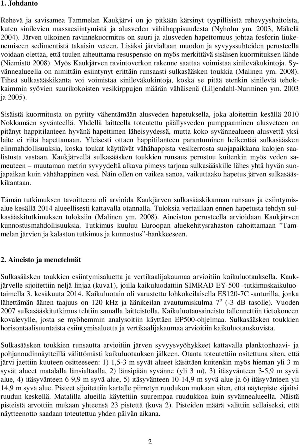 Lisäksi järvialtaan muodon ja syvyyssuhteiden perusteella voidaan olettaa, että tuulen aiheuttama resuspensio on myös merkittävä sisäisen kuormituksen lähde (Niemistö 28).