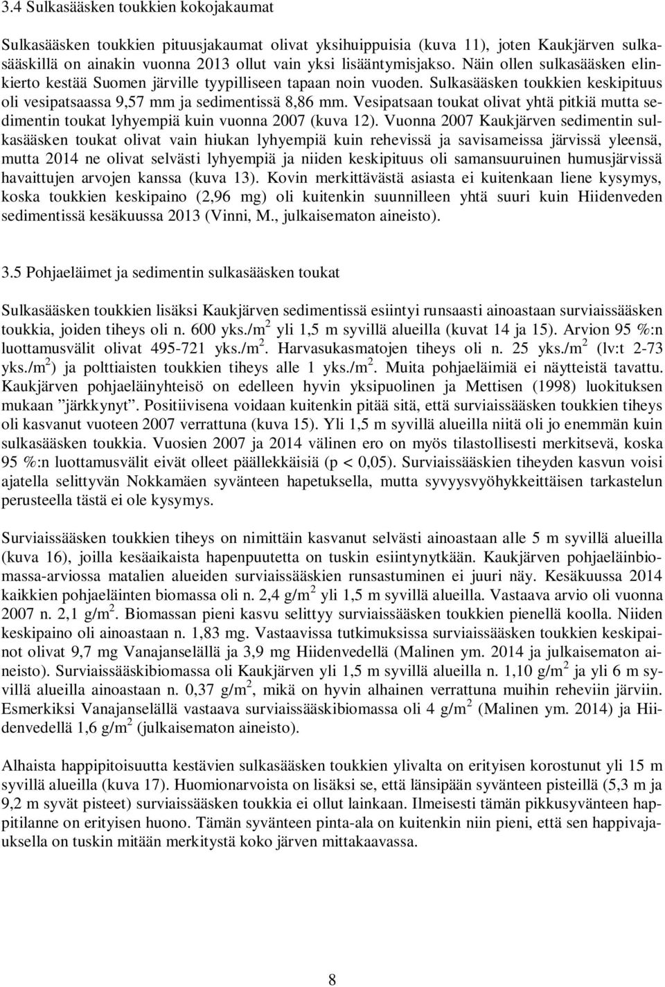 Vesipatsaan olivat yhtä pitkiä mutta sedimentin lyhyempiä kuin vuonna 27 (kuva 12).