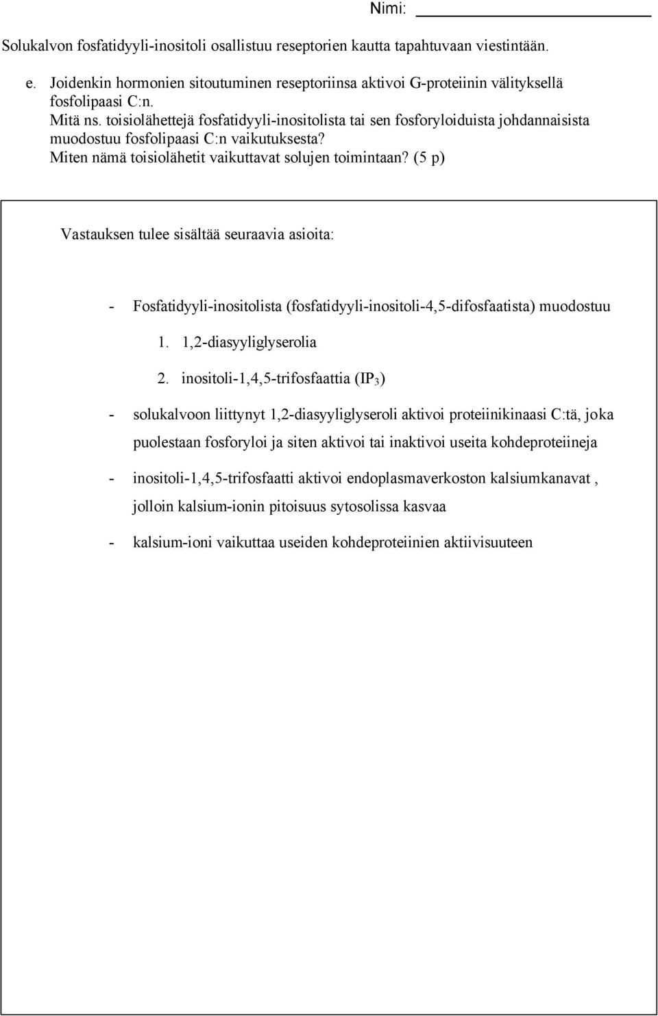 (5 p) Vastauksen tulee sisältää seuraavia asioita: - Fosfatidyyli-inositolista (fosfatidyyli-inositoli-4,5-difosfaatista) muodostuu 1. 1,2-diasyyliglyserolia 2.