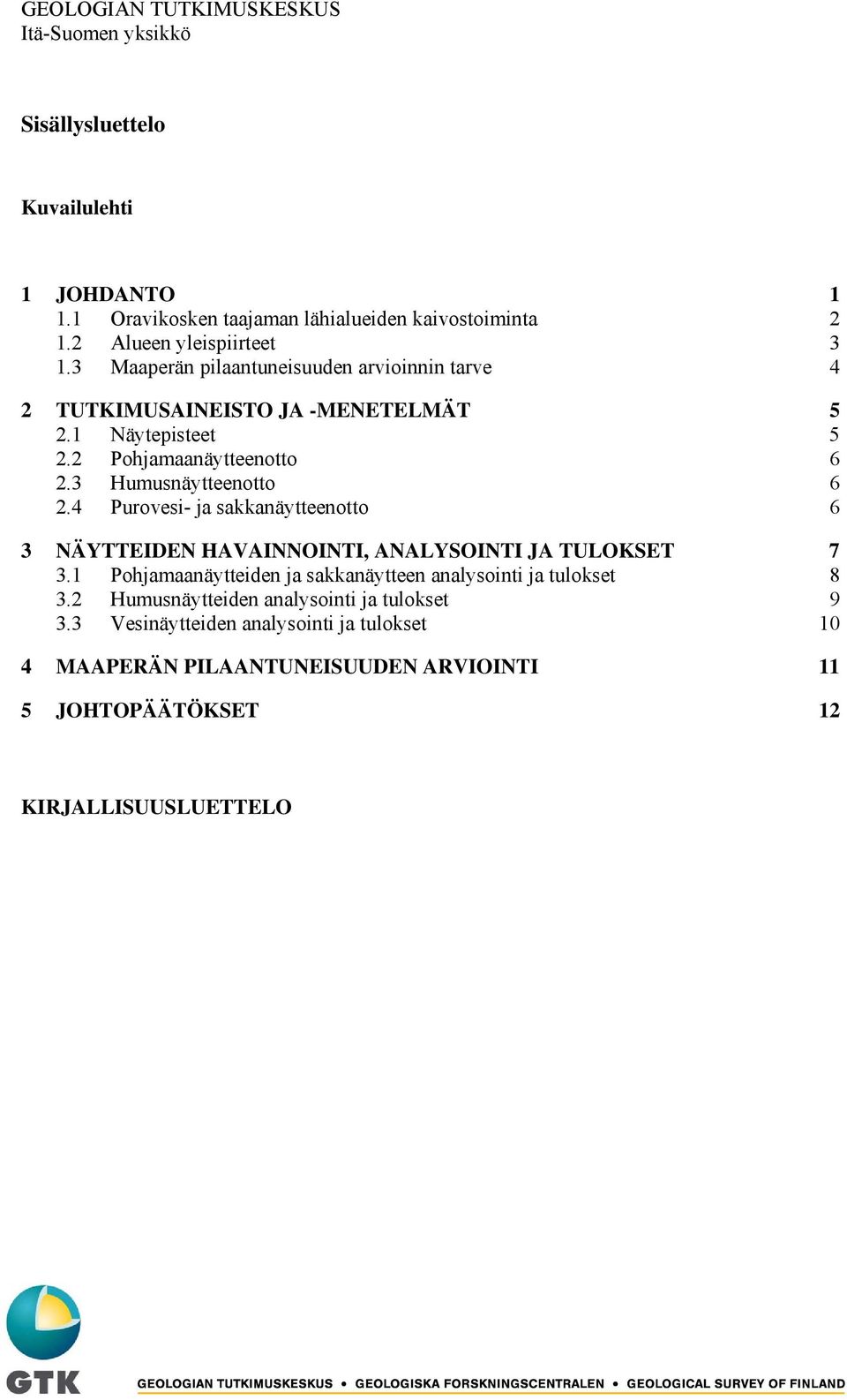 4 Purovesi- ja sakkanäytteenotto 6 3 NÄYTTEIDEN HAVAINNOINTI, ANALYSOINTI JA TULOKSET 7 3.1 Pohjamaanäytteiden ja sakkanäytteen analysointi ja tulokset 8 3.