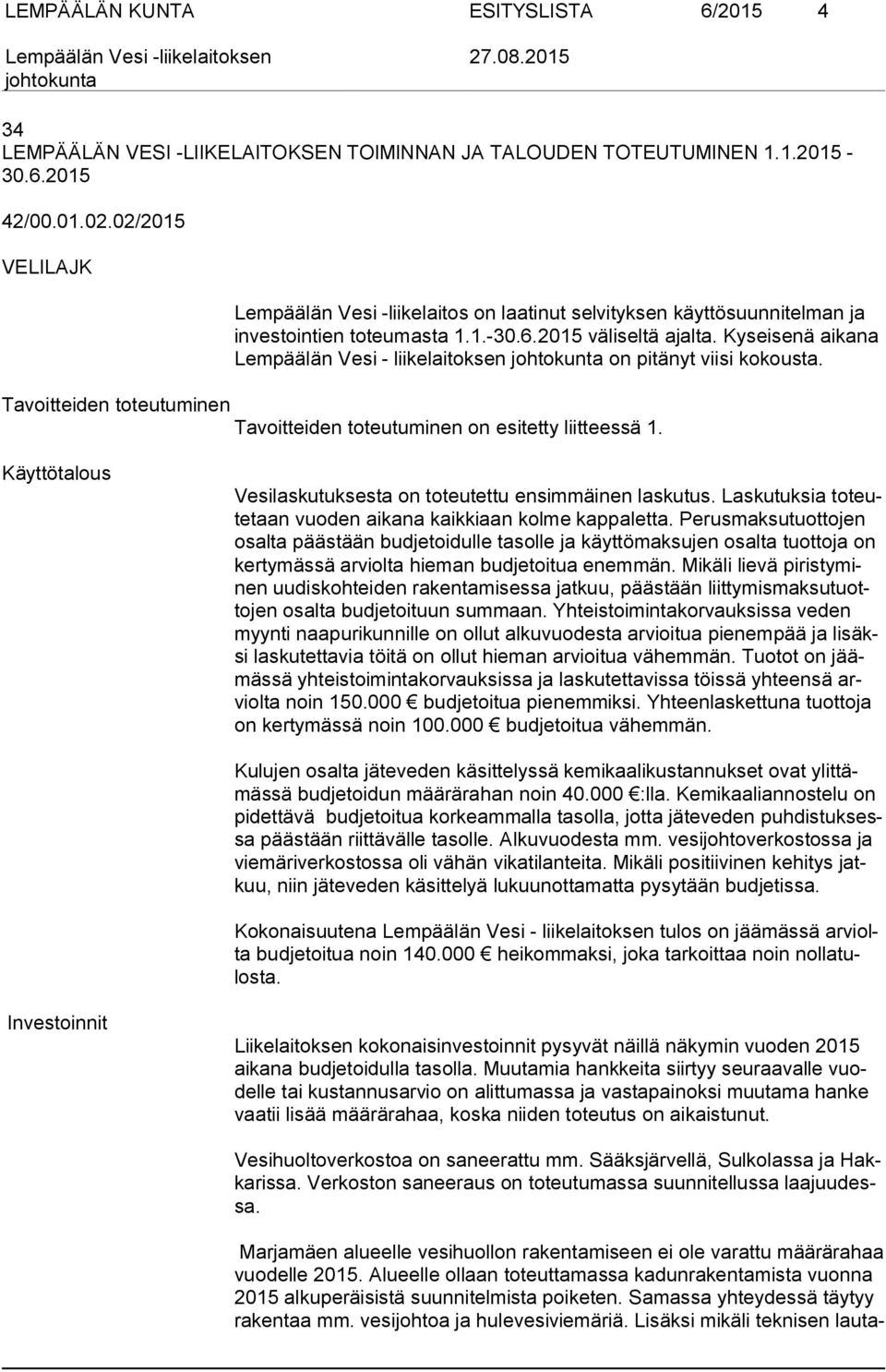 Kyseisenä aikana Lem pää län Vesi - liikelaitoksen on pitänyt viisi kokousta. Tavoitteiden toteutuminen Tavoitteiden toteutuminen on esitetty liitteessä 1.