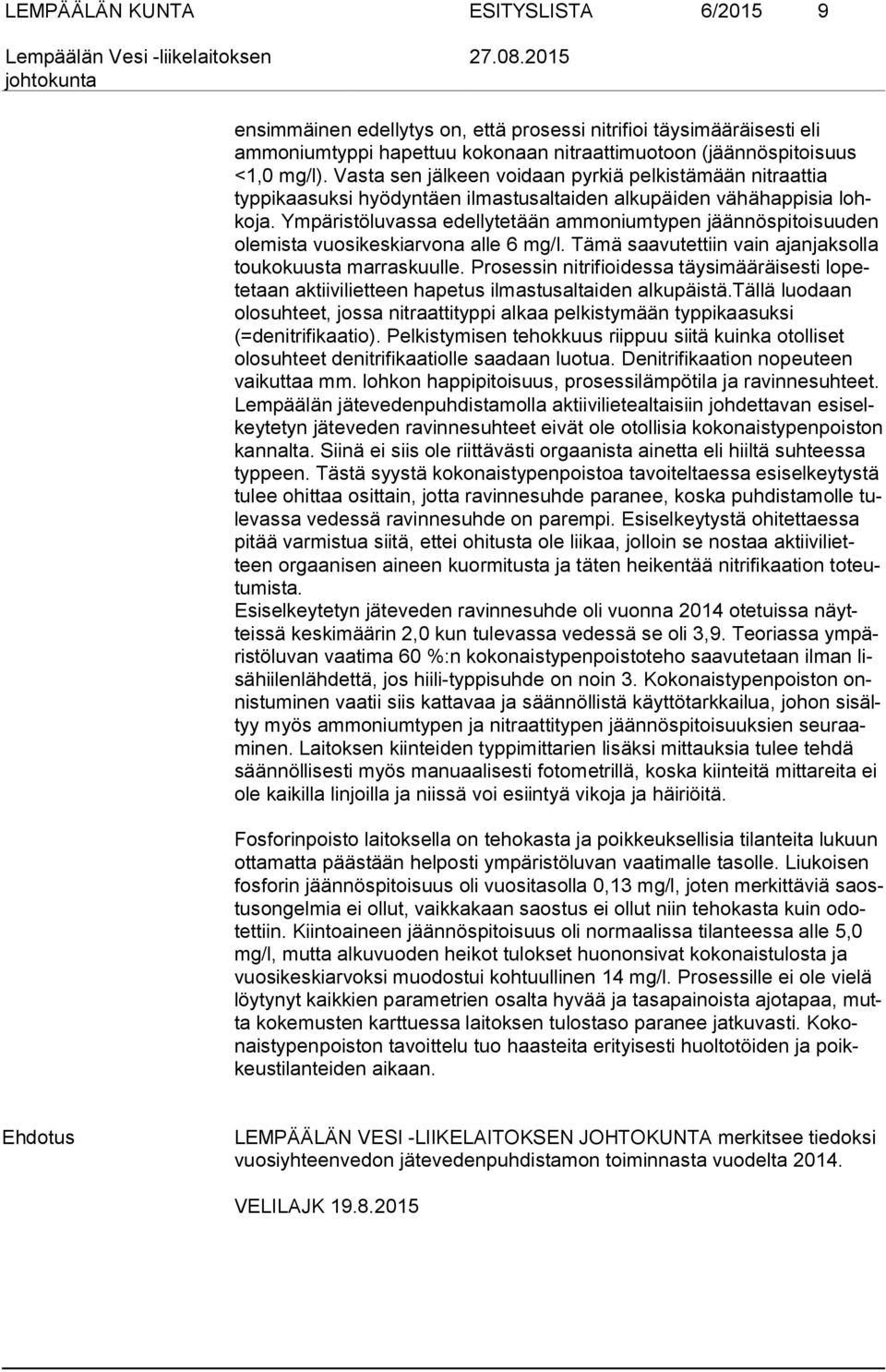 Ympäristöluvassa edellytetään ammoniumtypen jään nös pi toi suu den olemista vuosikeskiarvona alle 6 mg/l. Tämä saavutettiin vain ajan jak sol la toukokuusta marraskuulle.