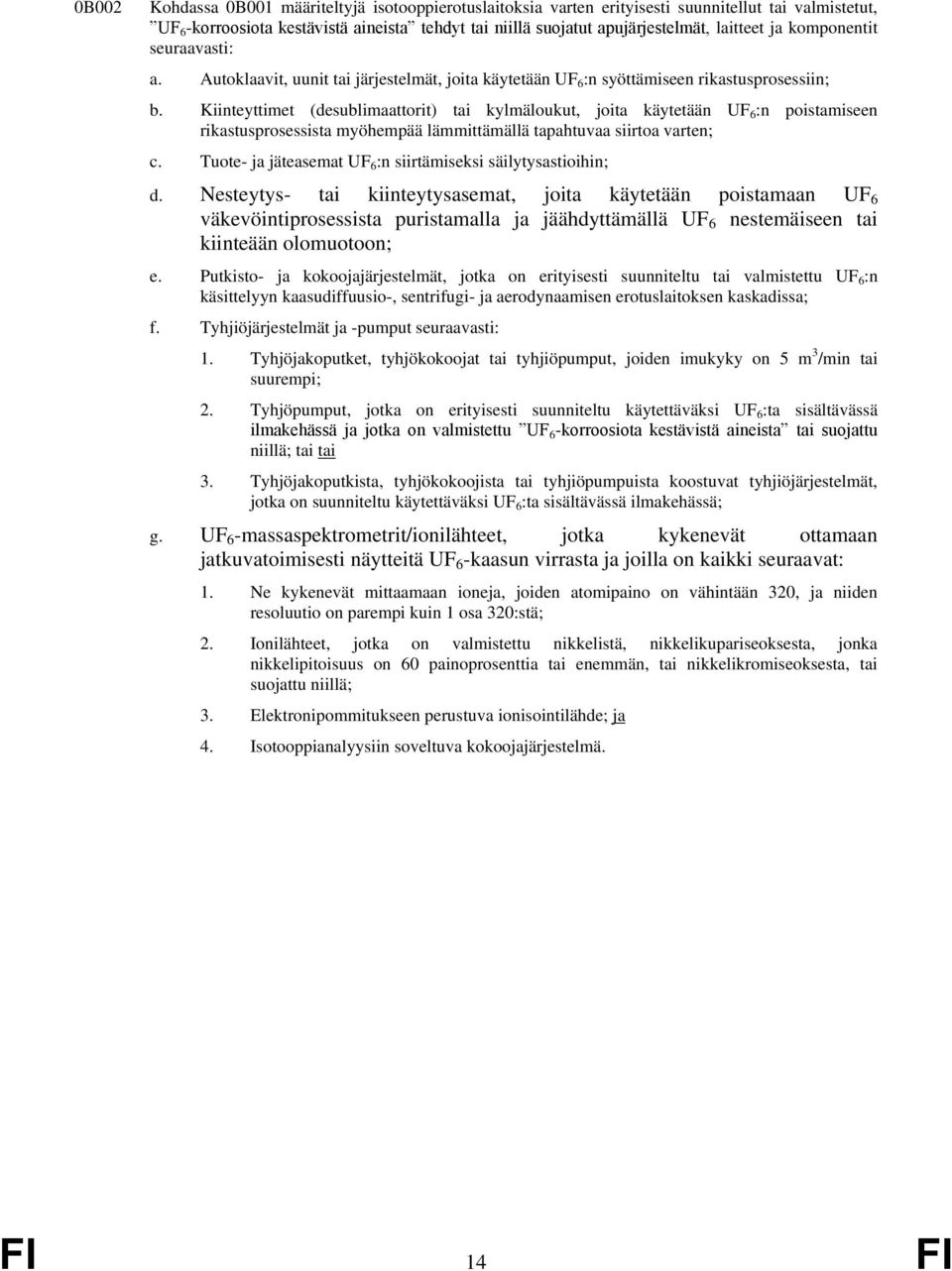 Kiinteyttimet (desublimaattorit) tai kylmäloukut, joita käytetään UF 6 :n poistamiseen rikastusprosessista myöhempää lämmittämällä tapahtuvaa siirtoa varten; c.