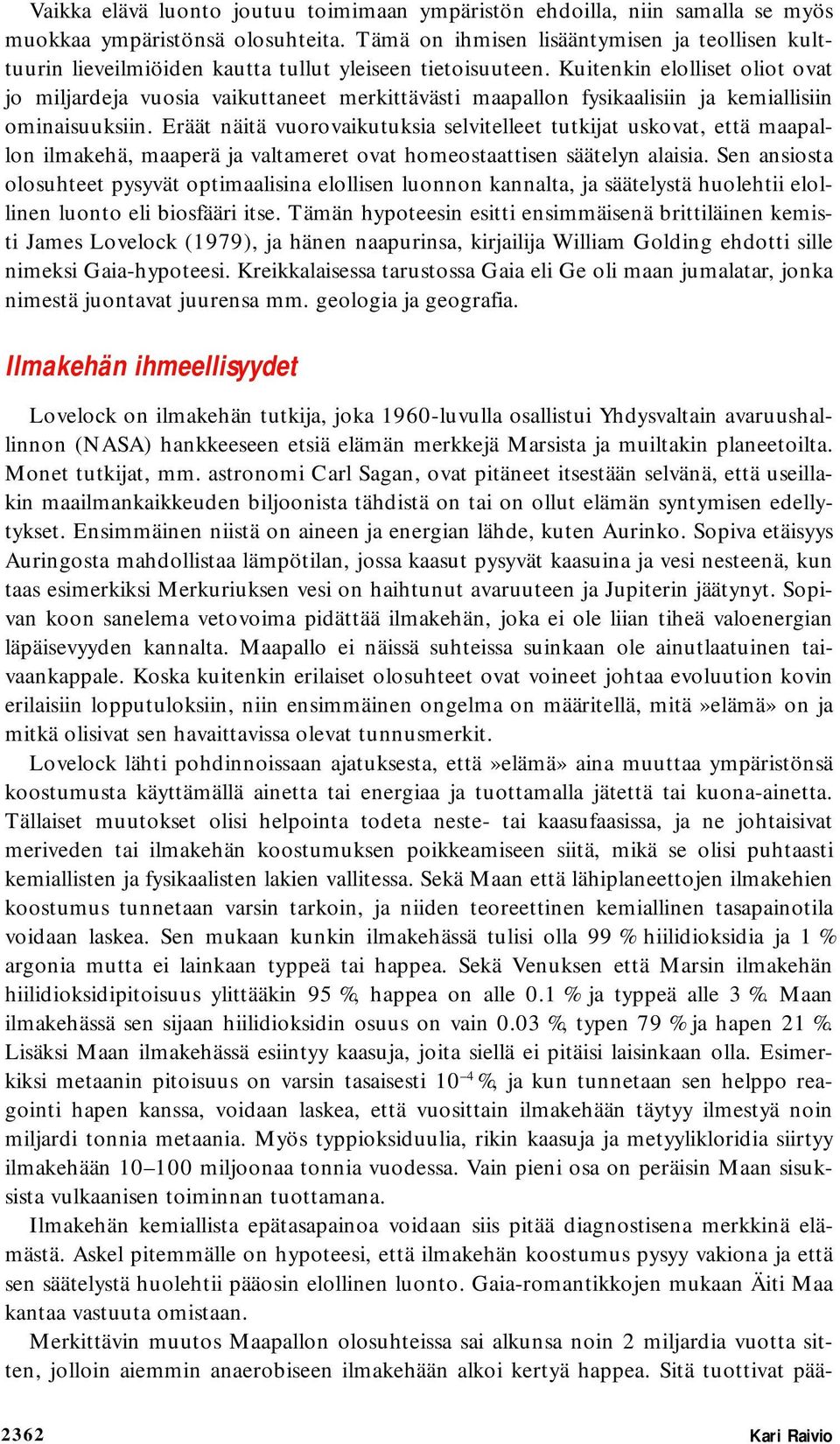 Kuitenkin elolliset oliot ovat jo miljardeja vuosia vaikuttaneet merkittävästi maapallon fysikaalisiin ja kemiallisiin ominaisuuksiin.