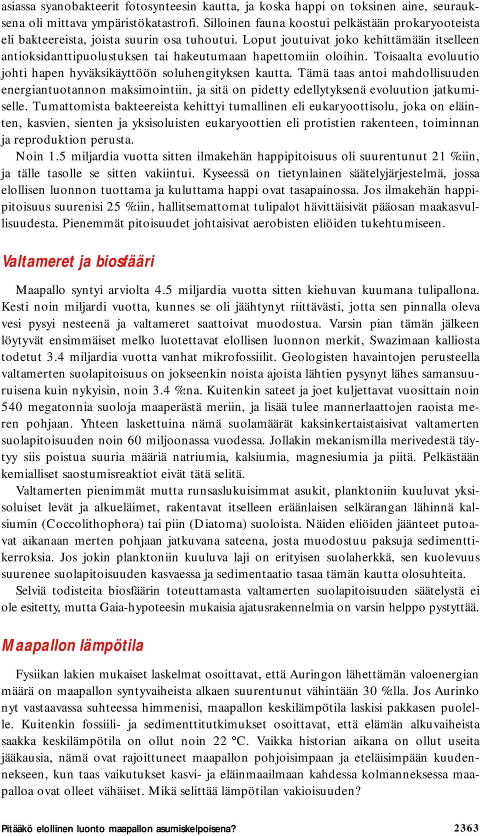 Loput joutuivat joko kehittämään itselleen antioksidanttipuolustuksen tai hakeutumaan hapettomiin oloihin. Toisaalta evoluutio johti hapen hyväksikäyttöön soluhengityksen kautta.