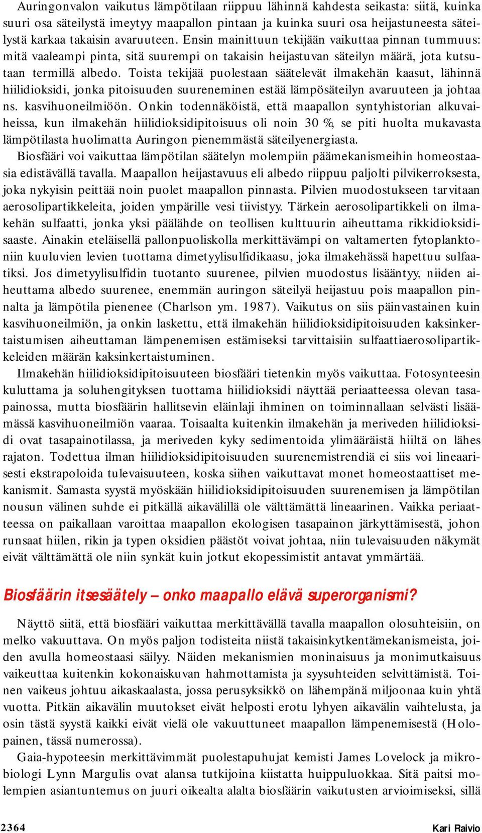 Toista tekijää puolestaan säätelevät ilmakehän kaasut, lähinnä hiilidioksidi, jonka pitoisuuden suureneminen estää lämpösäteilyn avaruuteen ja johtaa ns. kasvihuoneilmiöön.