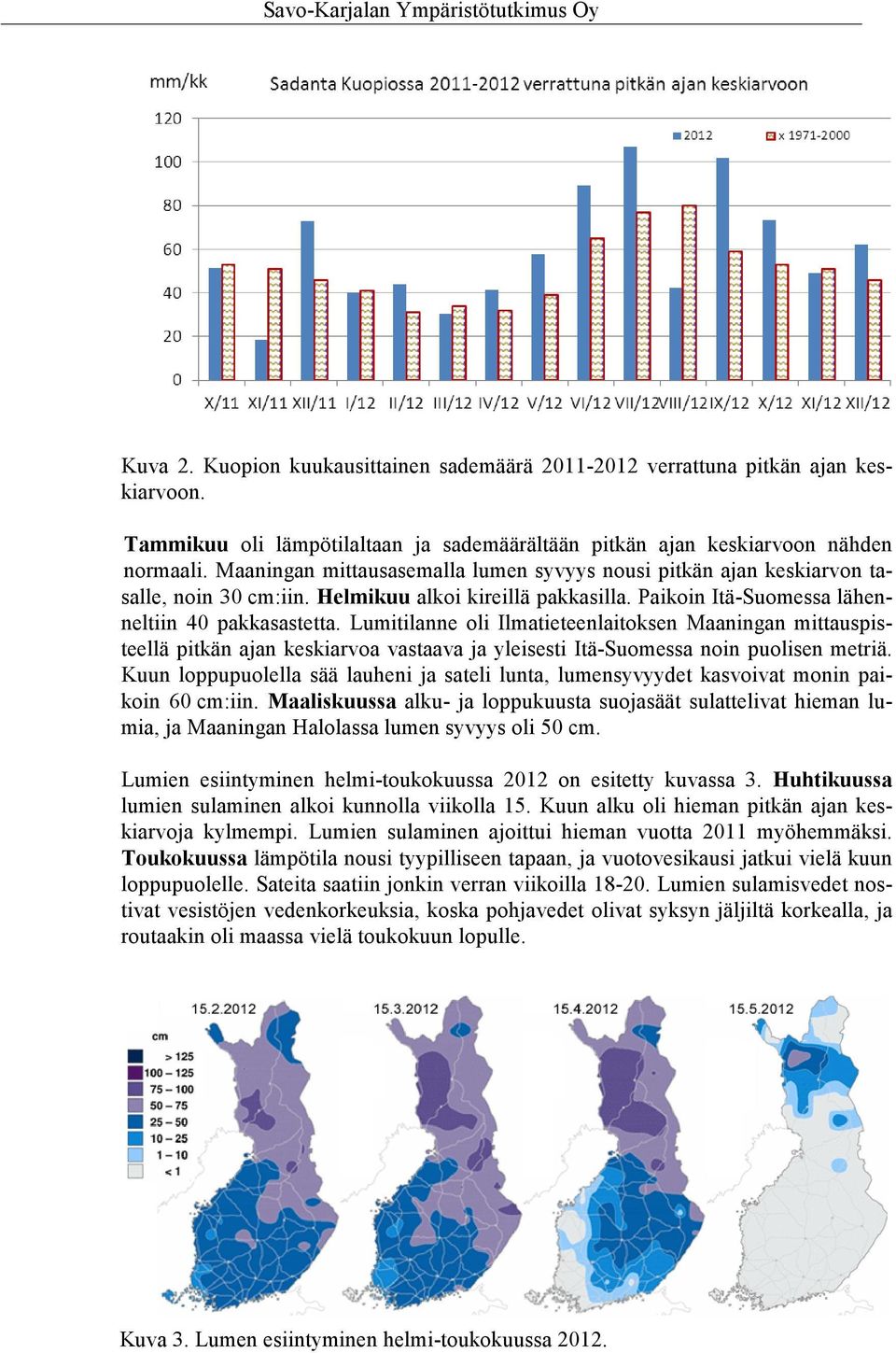 Helmikuu alkoi kireillä pakkasilla. Paikoin Itä-Suomessa lähenneltiin 4 pakkasastetta.