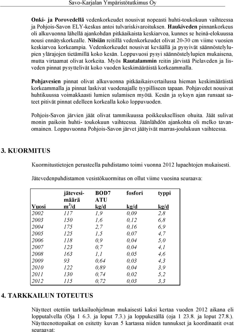 Nilsiän reitillä vedenkorkeudet olivat 2- cm viime vuosien keskiarvoa korkeampia. Vedenkorkeudet nousivat keväällä ja pysyivät säännöstelylupien ylärajojen tietämillä koko kesän.