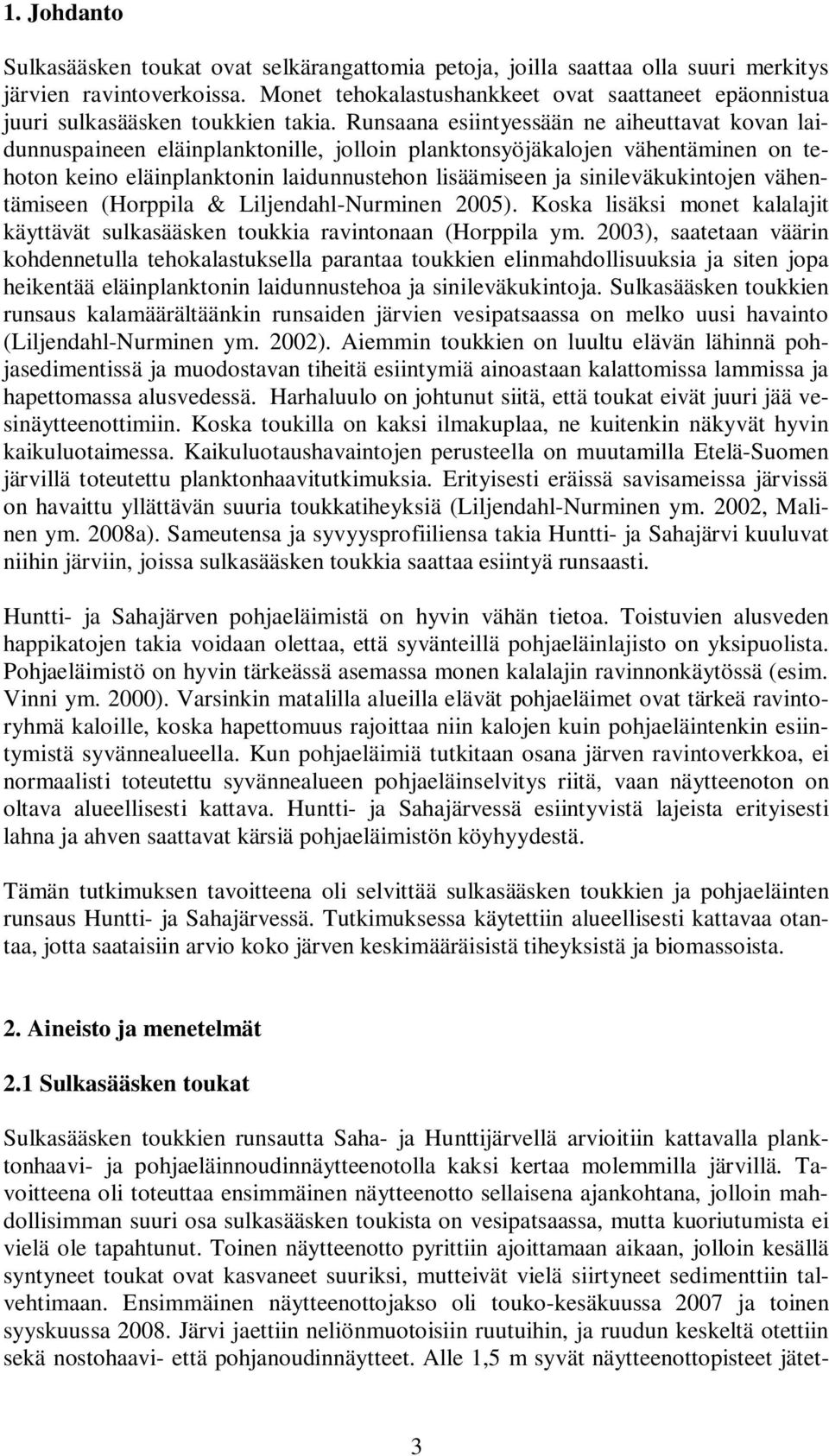 Runsaana esiintyessään ne aiheuttavat kovan laidunnuspaineen eläinplanktonille, jolloin planktonsyöjäkalojen vähentäminen on tehoton keino eläinplanktonin laidunnustehon lisäämiseen ja