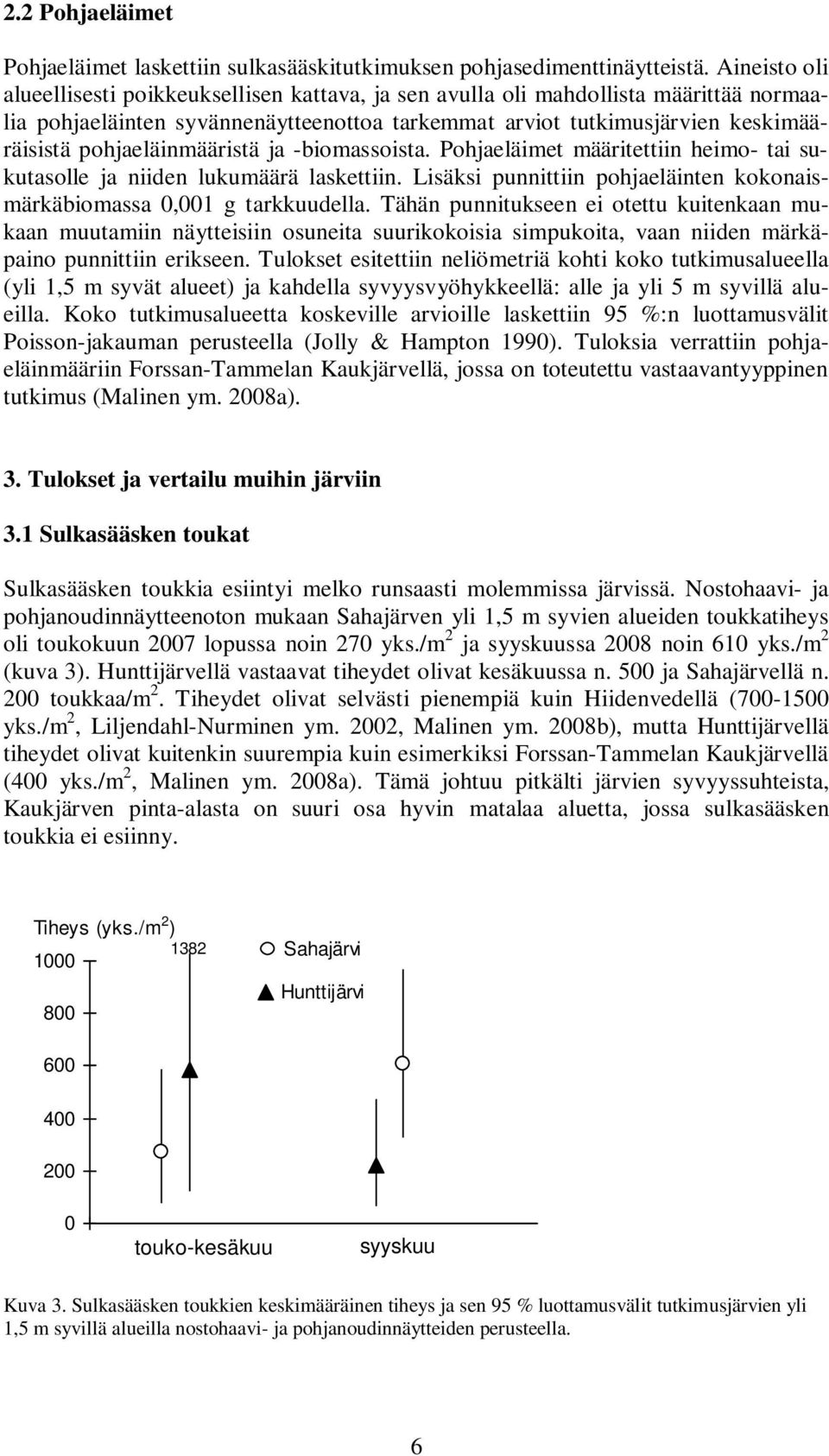 pohjaeläinmääristä ja -biomassoista. Pohjaeläimet määritettiin heimo- tai sukutasolle ja niiden lukumäärä laskettiin. Lisäksi punnittiin pohjaeläinten kokonaismärkäbiomassa,1 g tarkkuudella.