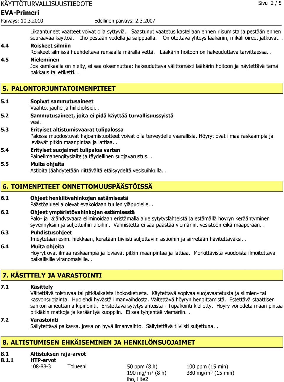 . 5. PALONTORJUNTATOIMENPITEET 5.1 Sopivat sammutusaineet Vaahto, jauhe ja hiilidioksidi.. 5.2 Sammutusaineet, joita ei pidä käyttää turvallisuussyistä vesi. 5.3 Erityiset altistumisvaarat tulipalossa Palossa muodostuvat hajoamistuotteet voivat olla terveydelle vaarallisia.