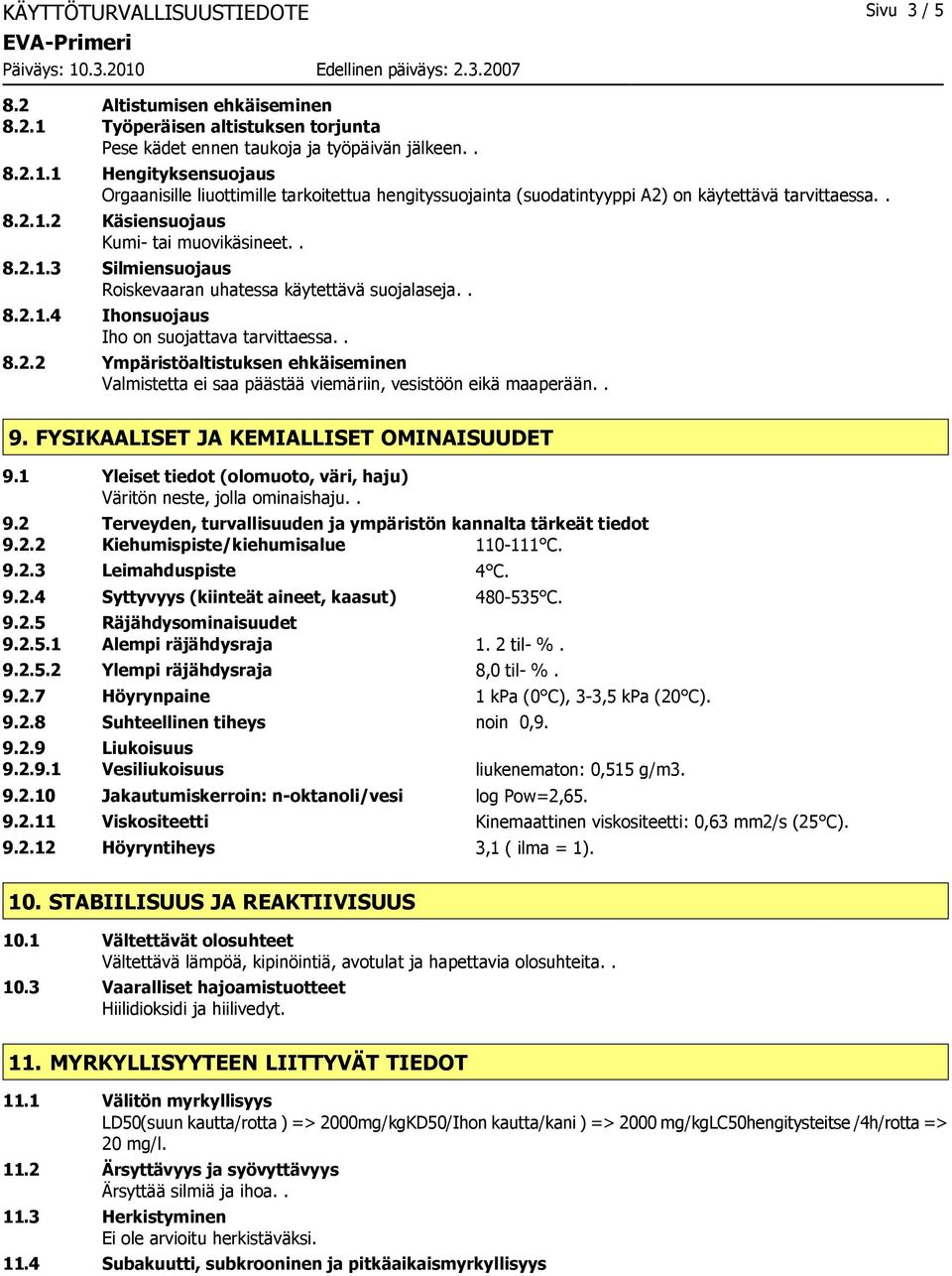 . 9. FYSIKAALISET JA KEMIALLISET OMINAISUUDET 9.1 Yleiset tiedot (olomuoto, väri, haju) Väritön neste, jolla ominaishaju.. 9.2 Terveyden, turvallisuuden ja ympäristön kannalta tärkeät tiedot 9.2.2 Kiehumispiste/kiehumisalue 110-111 C.