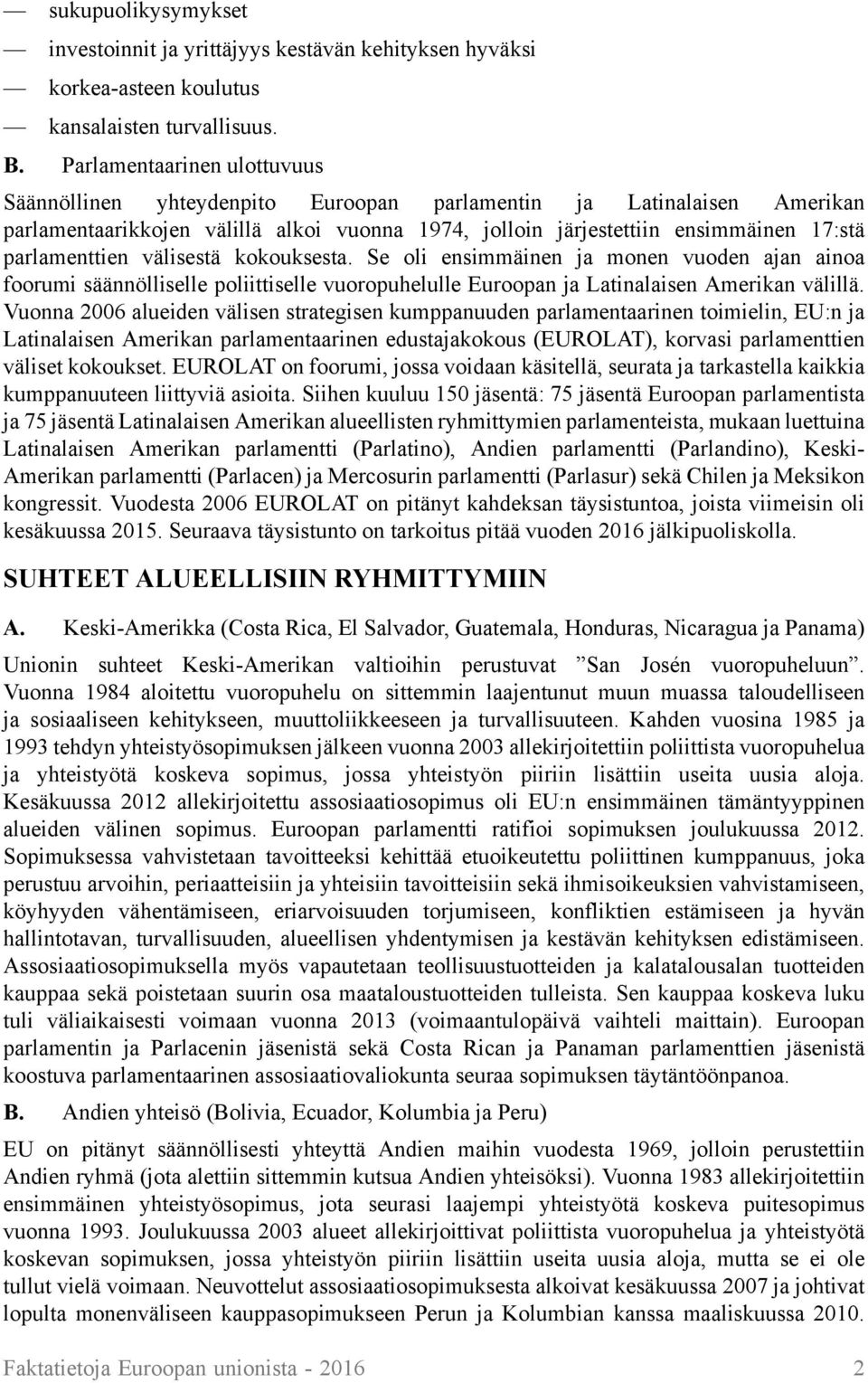 parlamenttien välisestä kokouksesta. Se oli ensimmäinen ja monen vuoden ajan ainoa foorumi säännölliselle poliittiselle vuoropuhelulle Euroopan ja Latinalaisen Amerikan välillä.