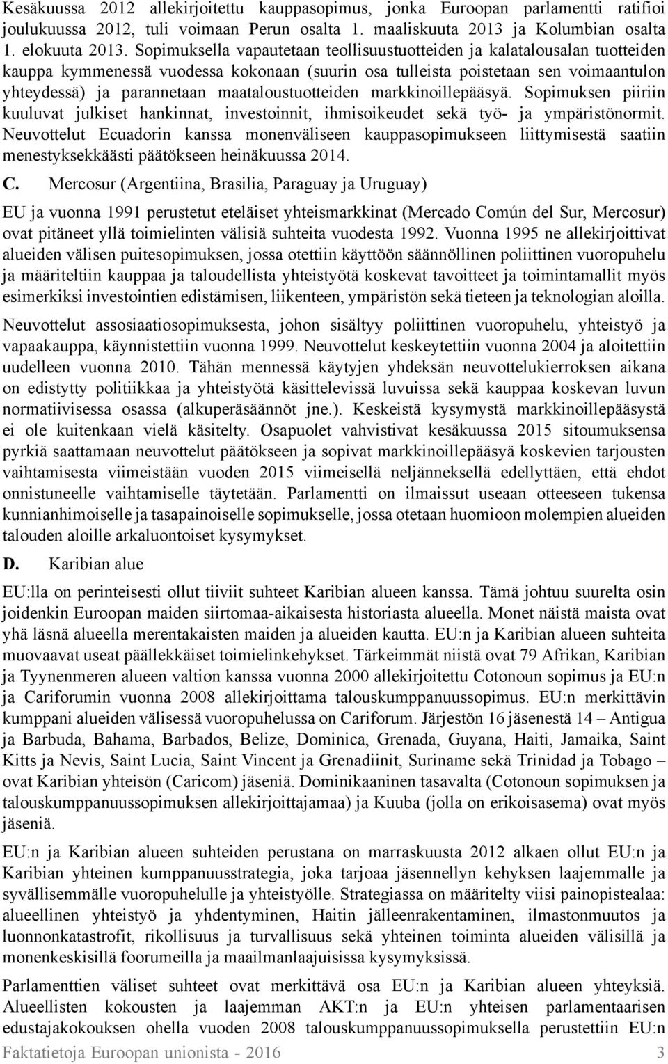 maataloustuotteiden markkinoillepääsyä. Sopimuksen piiriin kuuluvat julkiset hankinnat, investoinnit, ihmisoikeudet sekä työ- ja ympäristönormit.