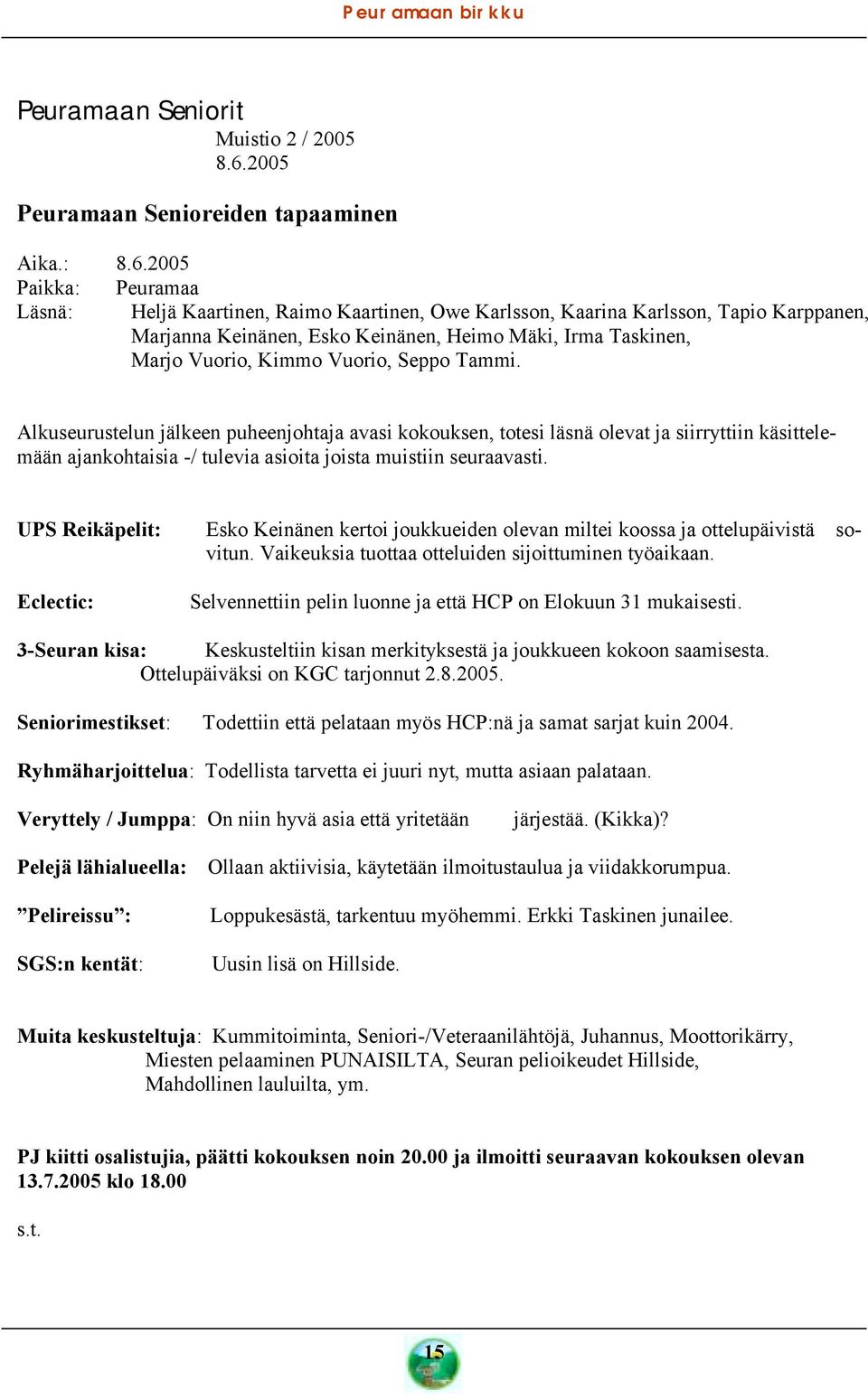 2005 Paikka: Peuramaa Läsnä: Heljä Kaartinen, Raimo Kaartinen, Owe Karlsson, Kaarina Karlsson, Tapio Karppanen, Marjanna Keinänen, Esko Keinänen, Heimo Mäki, Irma Taskinen, Marjo Vuorio, Kimmo