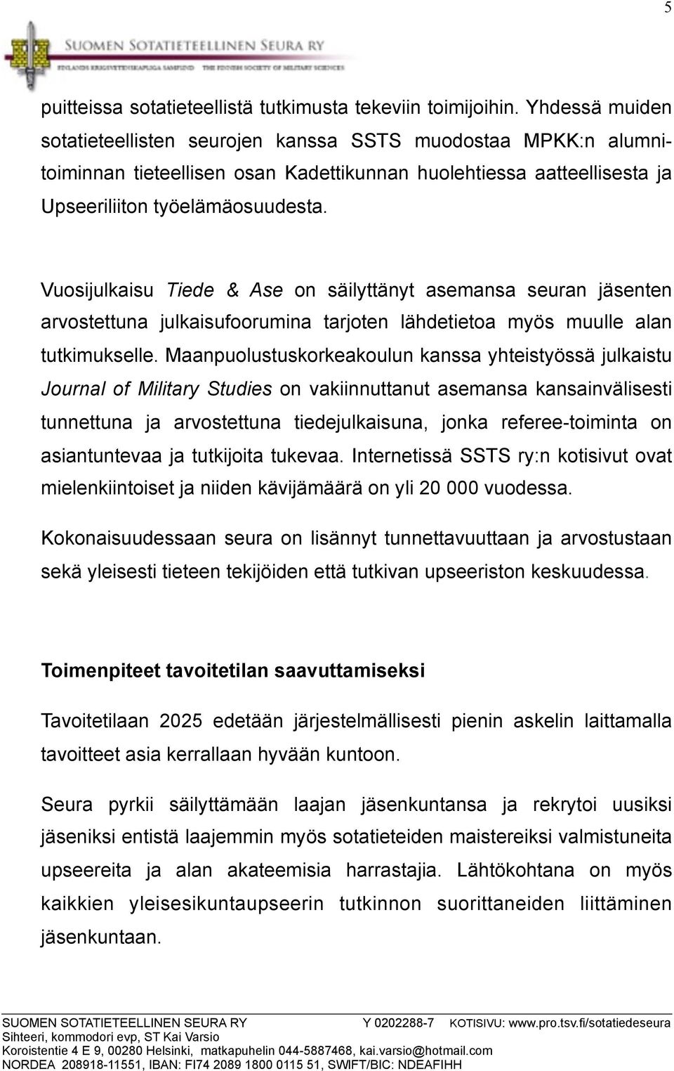 Vuosijulkaisu Tiede & Ase on säilyttänyt asemansa seuran jäsenten arvostettuna julkaisufoorumina tarjoten lähdetietoa myös muulle alan tutkimukselle.