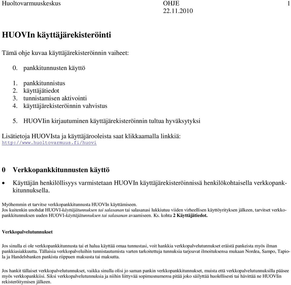 fi/huovi 0 Verkkopankkitunnusten käyttö Käyttäjän henkilöllisyys varmistetaan HUOVIn käyttäjärekisteröinnissä henkilökohtaisella verkkopankkitunnuksella.