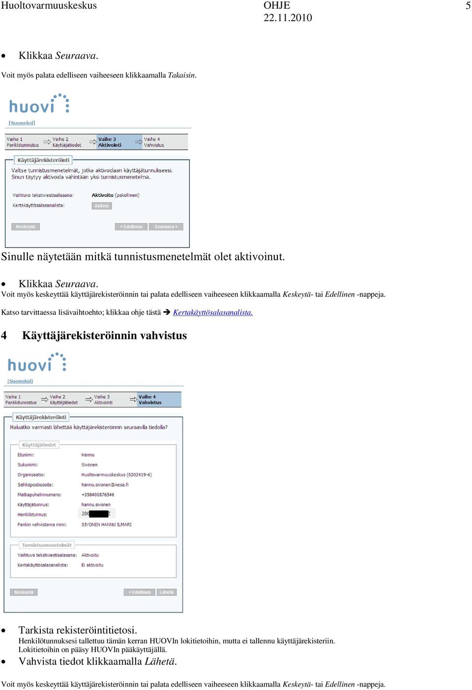 Katso tarvittaessa lisävaihtoehto; klikkaa ohje tästä Kertakäyttösalasanalista. 4 Käyttäjärekisteröinnin vahvistus Tarkista rekisteröintitietosi.