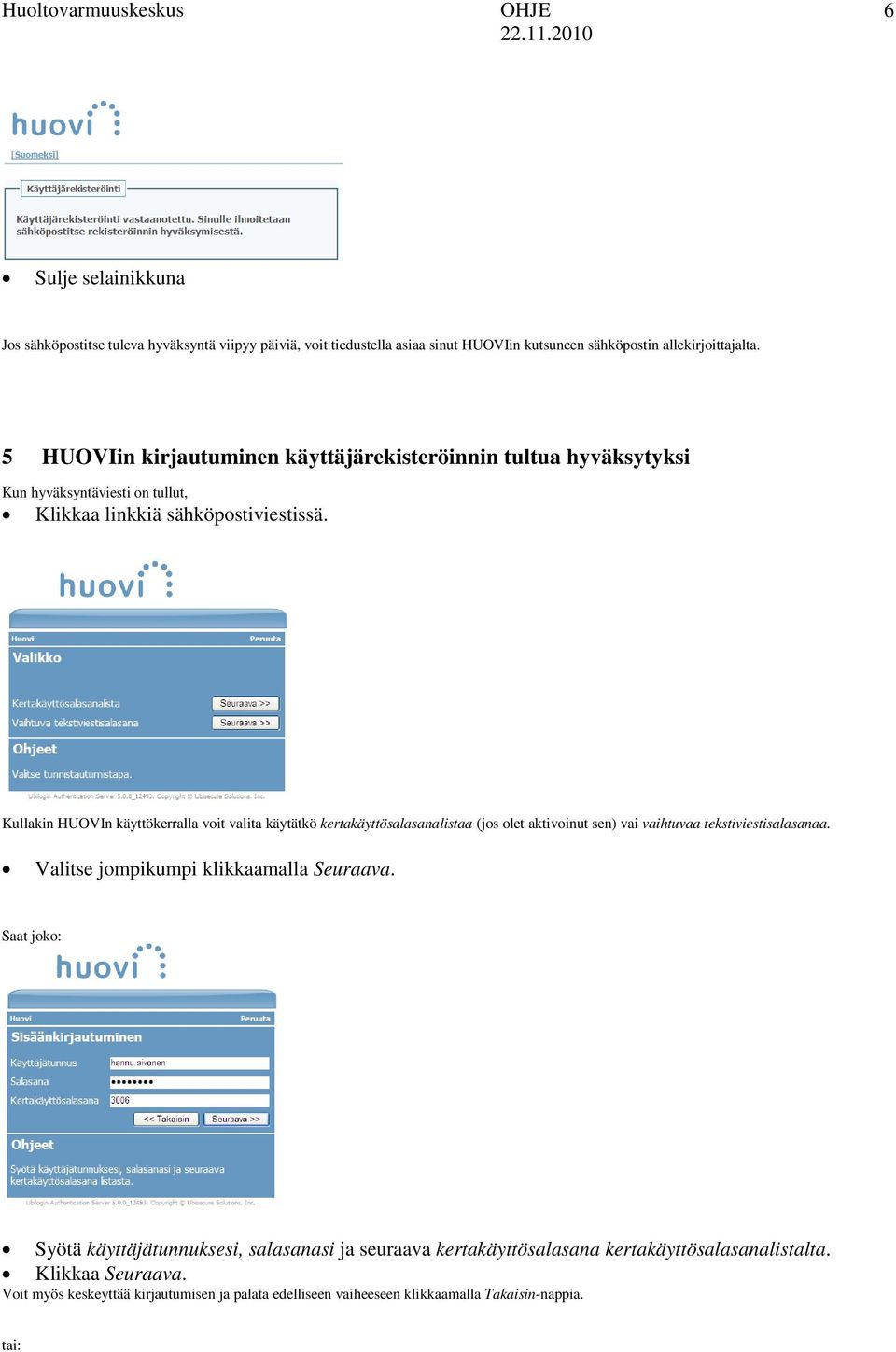 Kullakin HUOVIn käyttökerralla voit valita käytätkö kertakäyttösalasanalistaa (jos olet aktivoinut sen) vai vaihtuvaa tekstiviestisalasanaa.