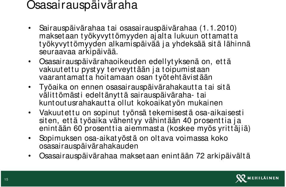 Osasairauspäivärahaoikeuden edellytyksenä on, että vakuutettu pystyy terveyttään ja toipumistaan vaarantamatta hoitamaan osan työtehtävistään Työaika on ennen osasairauspäivärahakautta tai sitä