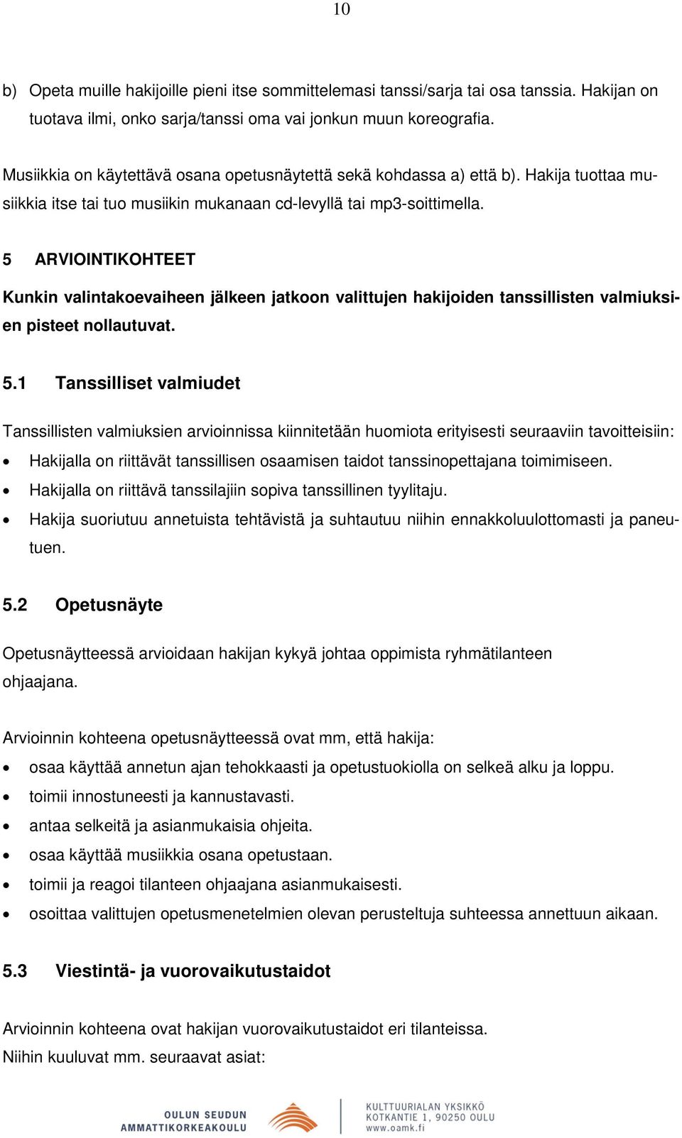 5 ARVIOINTIKOHTEET Kunkin valintakoevaiheen jälkeen jatkoon valittujen hakijoiden tanssillisten valmiuksien pisteet nollautuvat. 5.