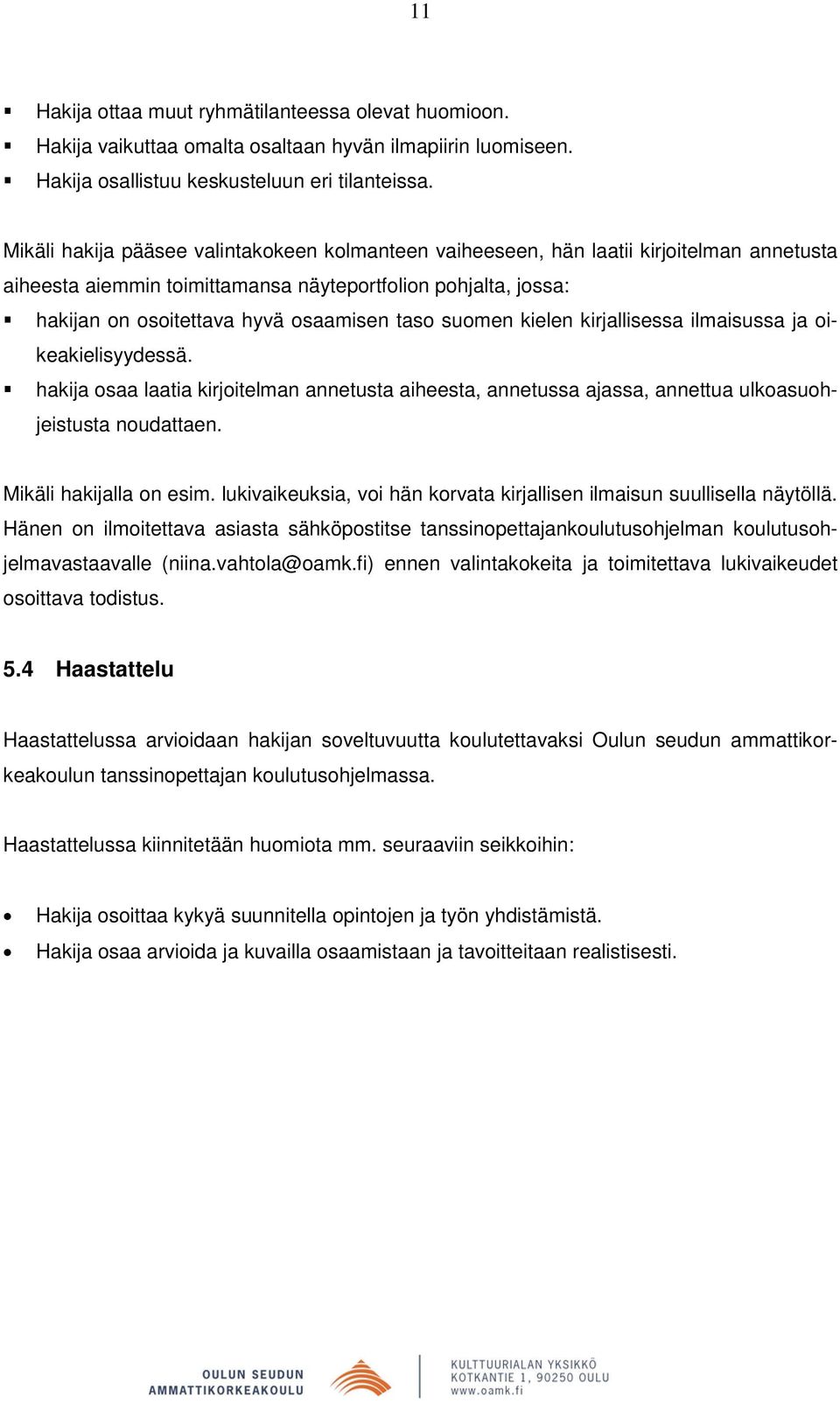 suomen kielen kirjallisessa ilmaisussa ja oikeakielisyydessä. hakija osaa laatia kirjoitelman annetusta aiheesta, annetussa ajassa, annettua ulkoasuohjeistusta noudattaen. Mikäli hakijalla on esim.