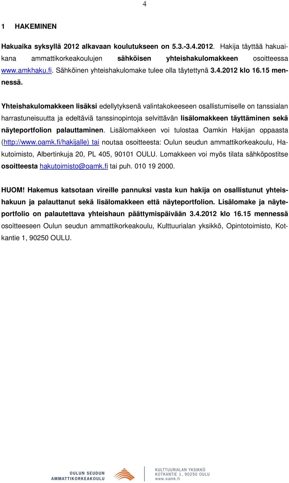 Yhteishakulomakkeen lisäksi edellytyksenä valintakokeeseen osallistumiselle on tanssialan harrastuneisuutta ja edeltäviä tanssinopintoja selvittävän lisälomakkeen täyttäminen sekä näyteportfolion