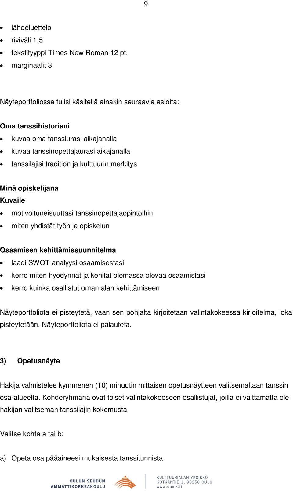 kulttuurin merkitys Minä opiskelijana Kuvaile motivoituneisuuttasi tanssinopettajaopintoihin miten yhdistät työn ja opiskelun Osaamisen kehittämissuunnitelma laadi SWOT-analyysi osaamisestasi kerro