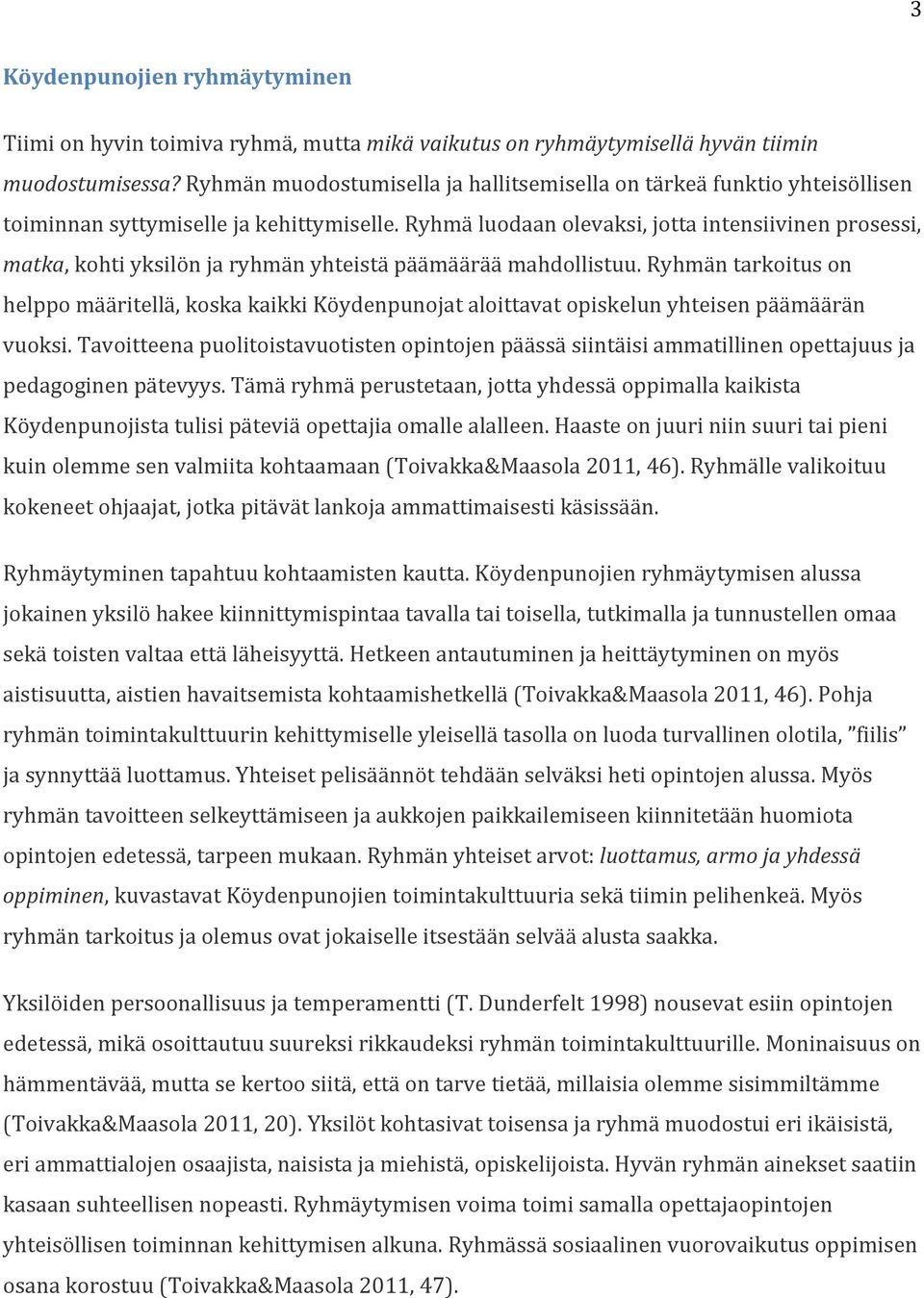 Ryhmä luodaan olevaksi, jotta intensiivinen prosessi, matka, kohti yksilön ja ryhmän yhteistä päämäärää mahdollistuu.