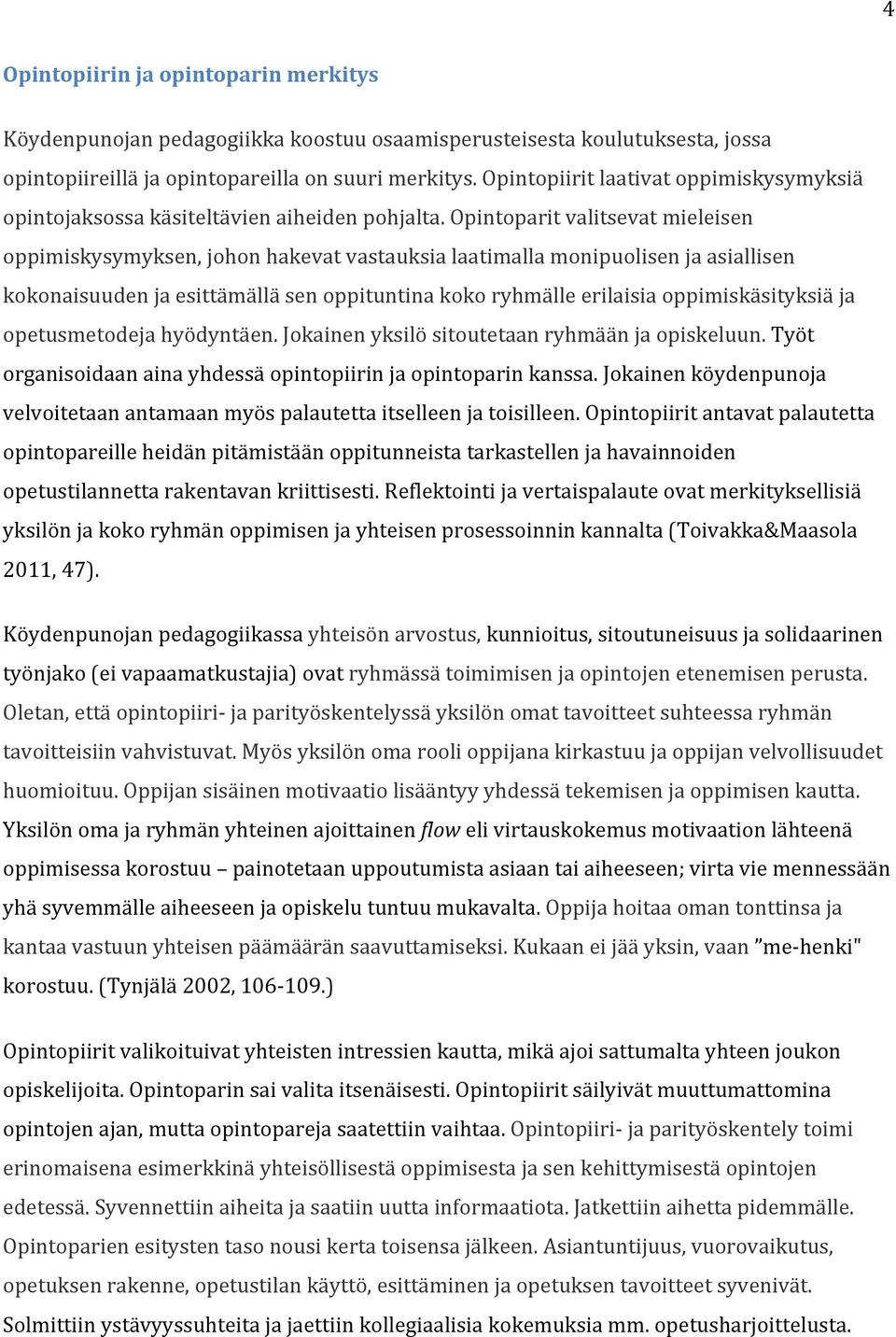 Opintoparit valitsevat mieleisen oppimiskysymyksen, johon hakevat vastauksia laatimalla monipuolisen ja asiallisen kokonaisuuden ja esittämällä sen oppituntina koko ryhmälle erilaisia