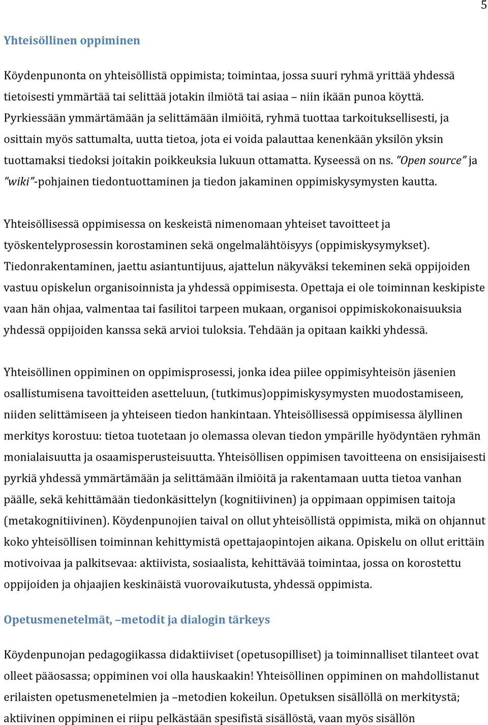 joitakin poikkeuksia lukuun ottamatta. Kyseessä on ns. Open source ja wiki -pohjainen tiedontuottaminen ja tiedon jakaminen oppimiskysymysten kautta.