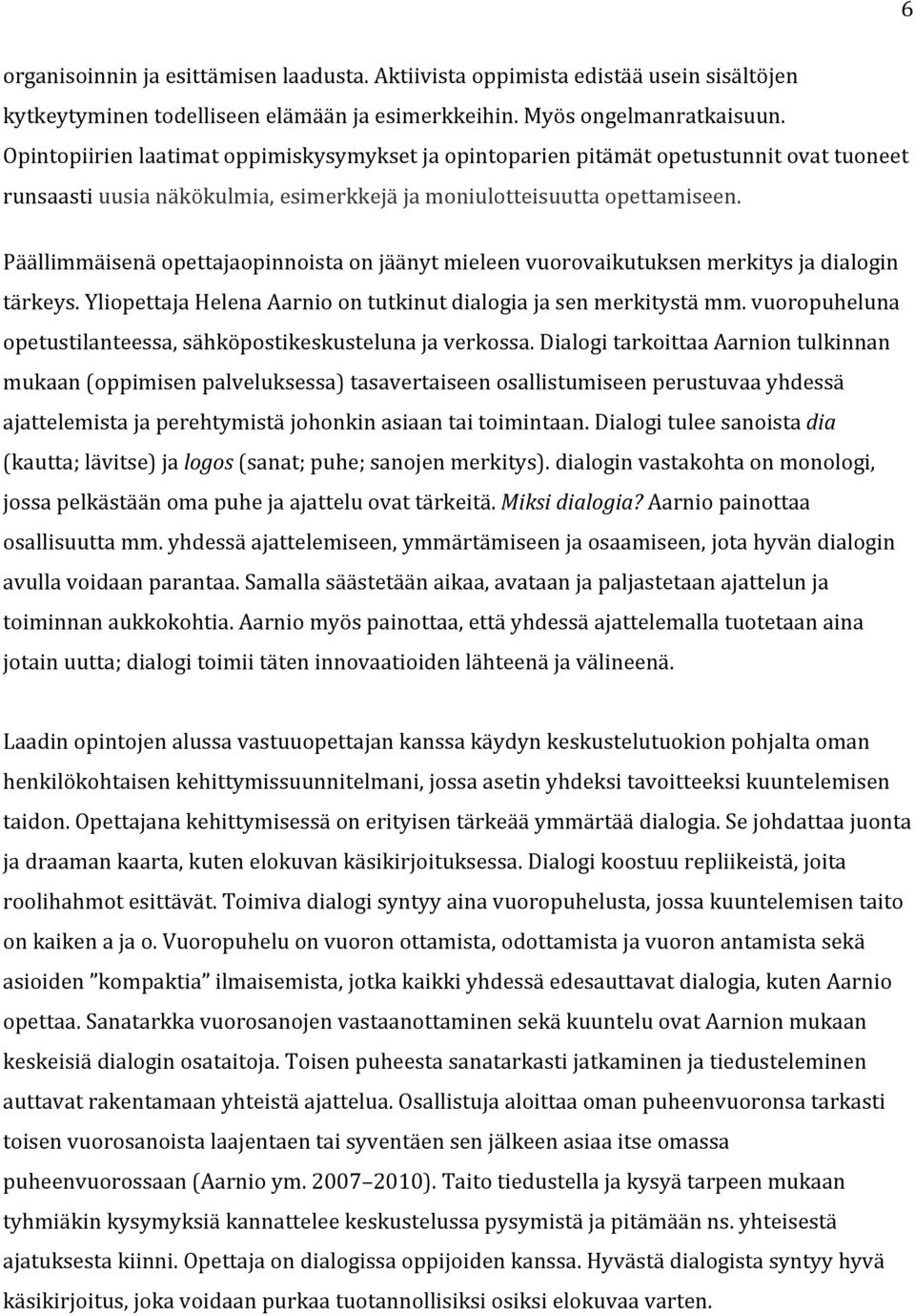 Päällimmäisenä opettajaopinnoista on jäänyt mieleen vuorovaikutuksen merkitys ja dialogin tärkeys. Yliopettaja Helena Aarnio on tutkinut dialogia ja sen merkitystä mm.