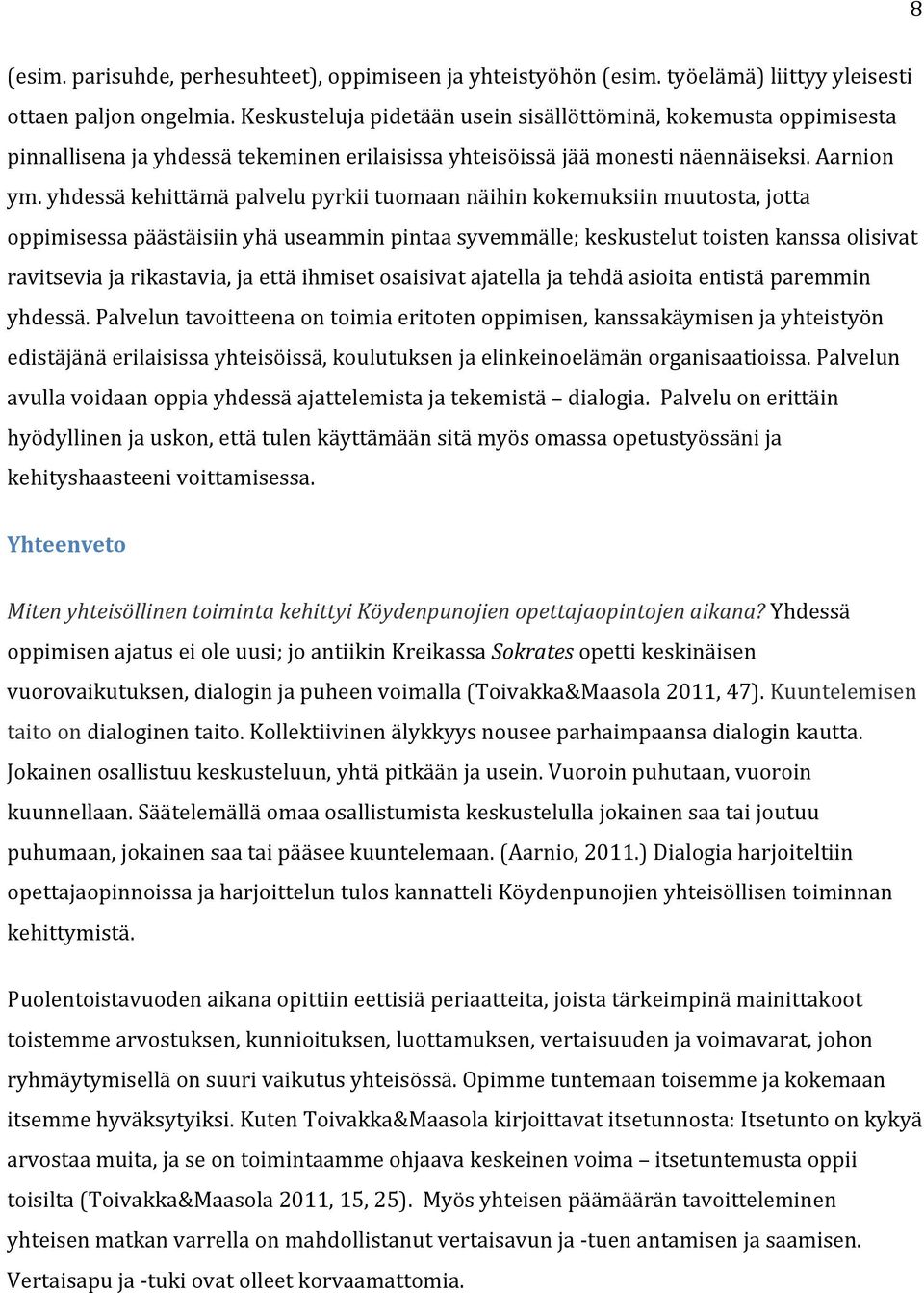 yhdessä kehittämä palvelu pyrkii tuomaan näihin kokemuksiin muutosta, jotta oppimisessa päästäisiin yhä useammin pintaa syvemmälle; keskustelut toisten kanssa olisivat ravitsevia ja rikastavia, ja