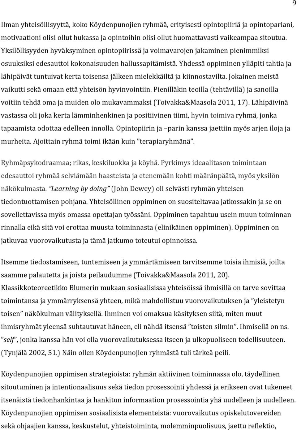 Yhdessä oppiminen ylläpiti tahtia ja lähipäivät tuntuivat kerta toisensa jälkeen mielekkäiltä ja kiinnostavilta. Jokainen meistä vaikutti sekä omaan että yhteisön hyvinvointiin.