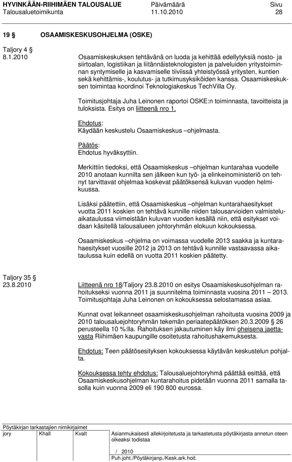 yritystoiminnan syntymiselle ja kasvamiselle tiiviissä yhteistyössä yritysten, kuntien sekä kehittämis-, koulutus- ja tutkimusyksiköiden kanssa.