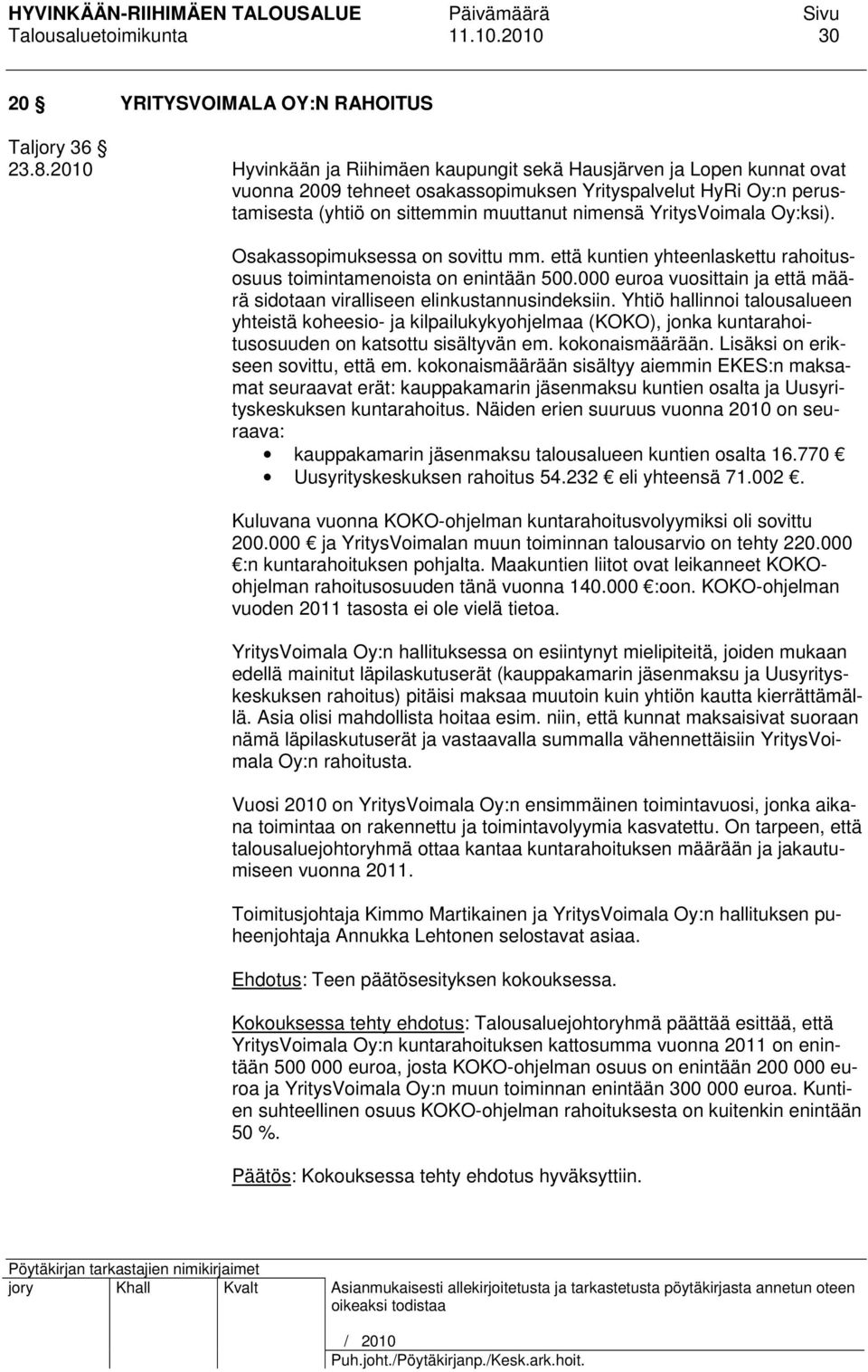 YritysVoimala Oy:ksi). Osakassopimuksessa on sovittu mm. että kuntien yhteenlaskettu rahoitusosuus toimintamenoista on enintään 500.