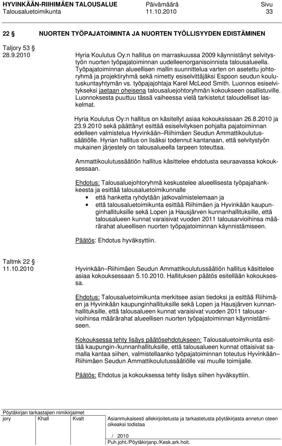 Työpajatoiminnan alueellisen mallin suunnittelua varten on asetettu johtoryhmä ja projektiryhmä sekä nimetty esiselvittäjäksi Espoon seudun koulutuskuntayhtymän vs. työpajajohtaja Karel McLeod Smith.