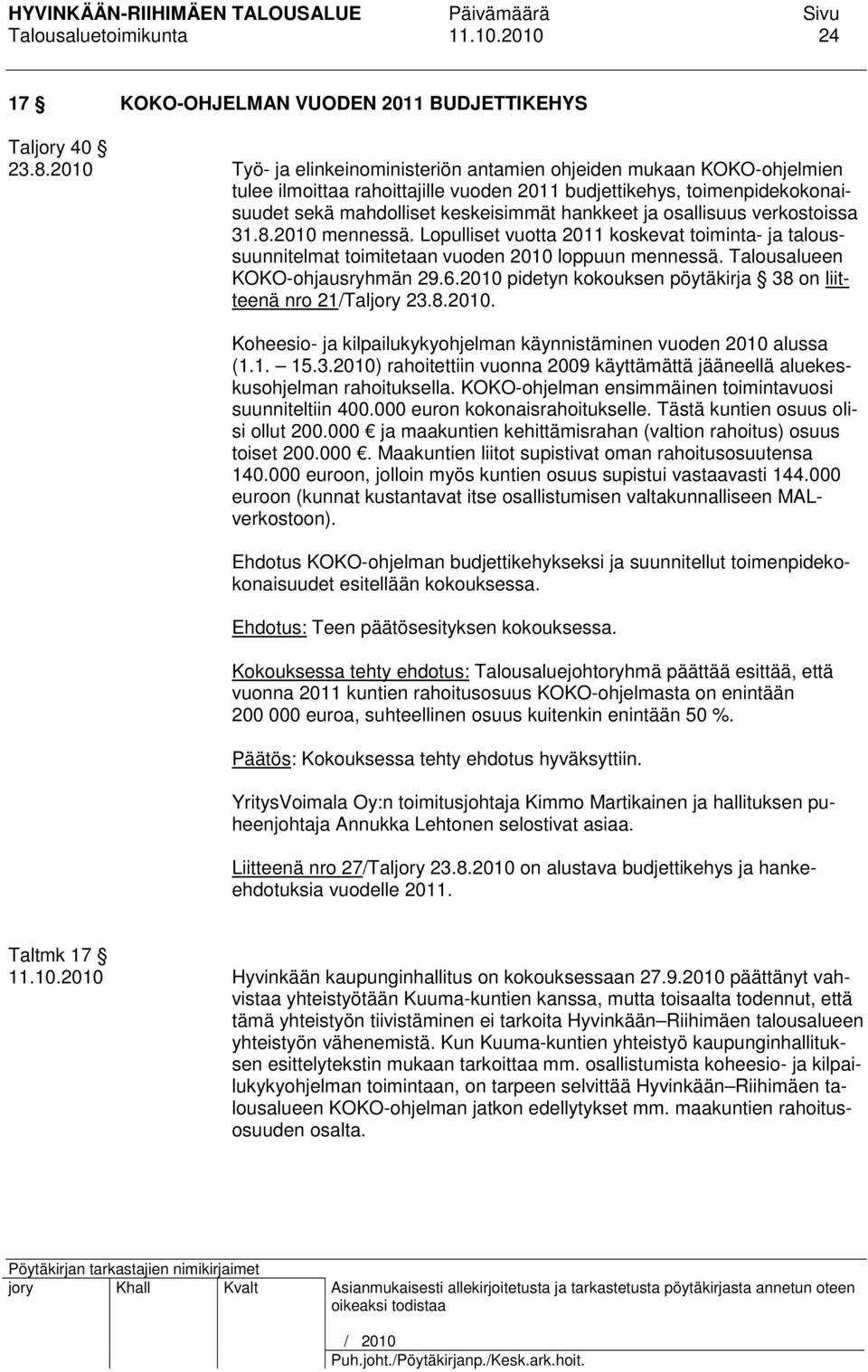 osallisuus verkostoissa 31.8.2010 mennessä. Lopulliset vuotta 2011 koskevat toiminta- ja taloussuunnitelmat toimitetaan vuoden 2010 loppuun mennessä. Talousalueen KOKO-ohjausryhmän 29.6.