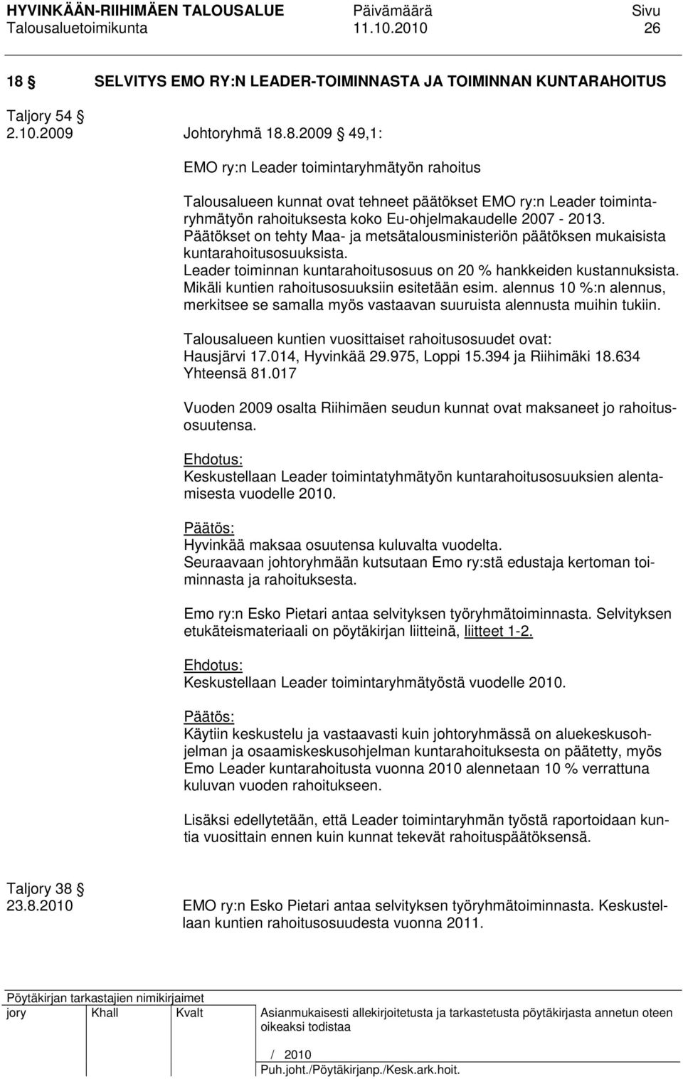 8.2009 49,1: EMO ry:n Leader toimintaryhmätyön rahoitus Talousalueen kunnat ovat tehneet päätökset EMO ry:n Leader toimintaryhmätyön rahoituksesta koko Eu-ohjelmakaudelle 2007-2013.