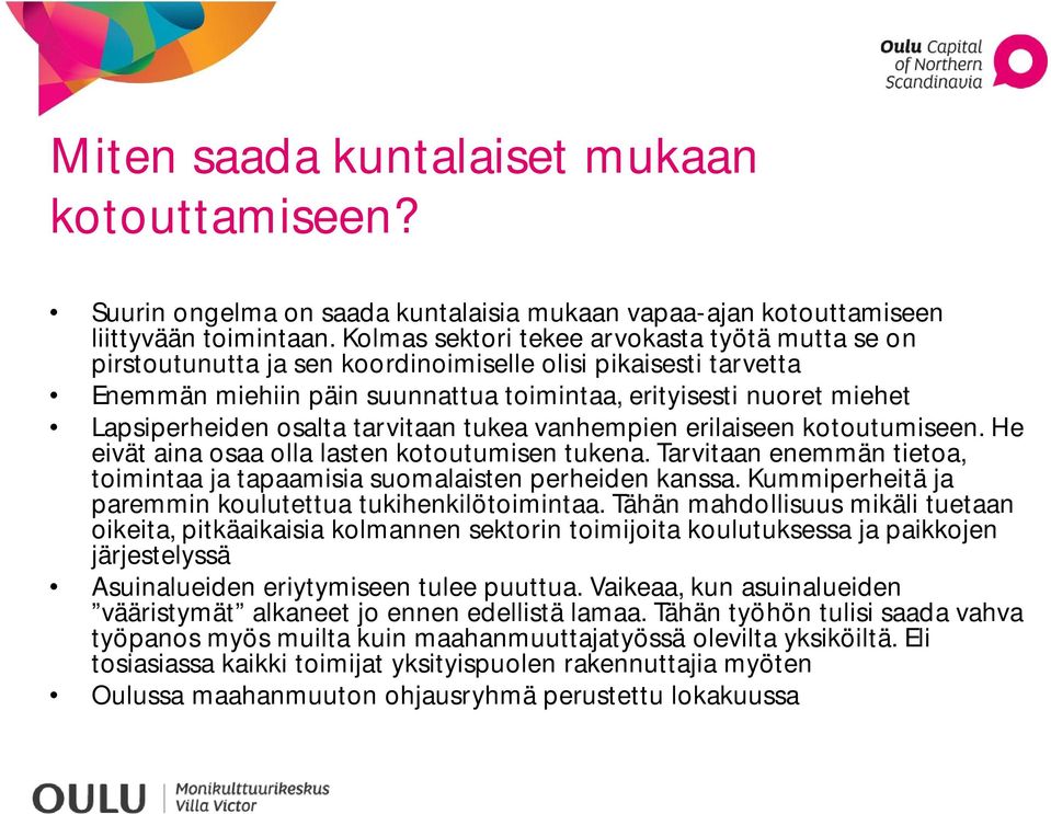 osalta tarvitaan tukea vanhempien erilaiseen kotoutumiseen. He eivät aina osaa olla lasten kotoutumisen tukena. Tarvitaan enemmän tietoa, toimintaa ja tapaamisia suomalaisten perheiden kanssa.