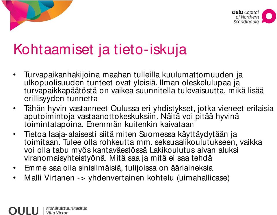 aputoimintoja vastaanottokeskuksiin. Näitä voi pitää hyvinä toimintatapoina. Enemmän kuitenkin kaivataan Tietoa laaja-alaisesti siitä miten Suomessa käyttäydytään ja toimitaan.