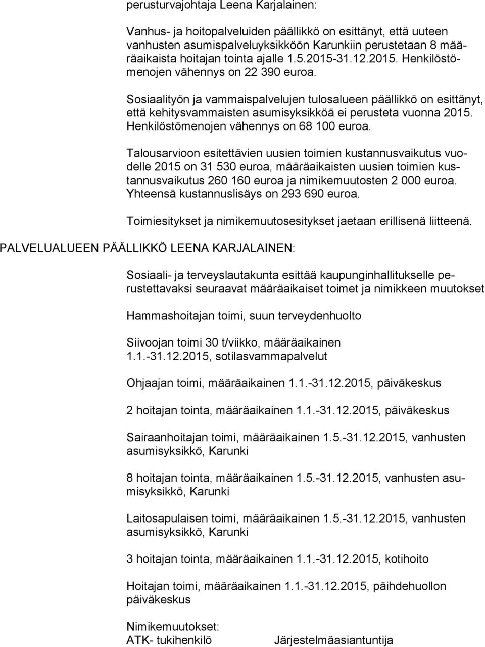 Sosiaalityön ja vam maispalvelujen tulosalueen päällikkö on esittä nyt, että kehitys vam maisten asumisyksikköä ei perusteta vuonna 2015. Henkilös tö menojen vähennys on 68 100 euroa.