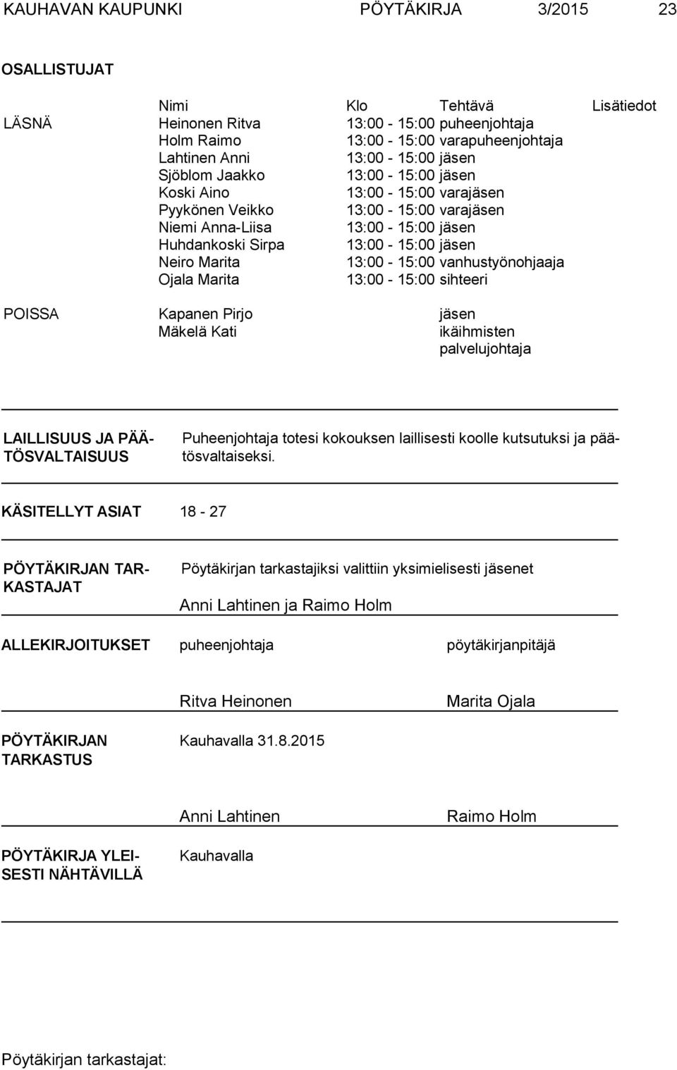 vanhustyönohjaaja Ojala Marita 13:00-15:00 sihteeri POISSA Kapanen Pirjo jäsen Mäkelä Kati ikäihmisten palvelujohtaja LAILLISUUS JA PÄÄ- TÖSVALTAISUUS Puheenjohtaja totesi kokouksen laillisesti