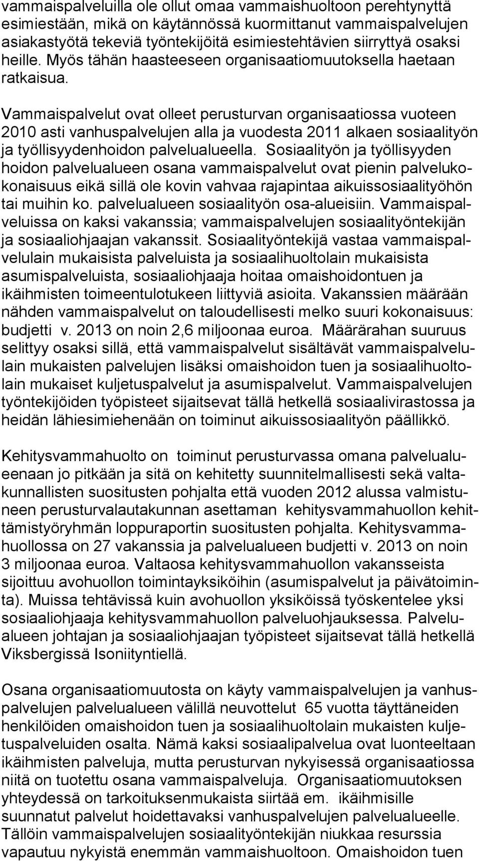 Vammaispalvelut ovat olleet perusturvan organisaatiossa vuoteen 2010 asti vanhuspalvelujen alla ja vuodesta 2011 alkaen so si aa li työn ja työllisyydenhoidon palvelualueella.