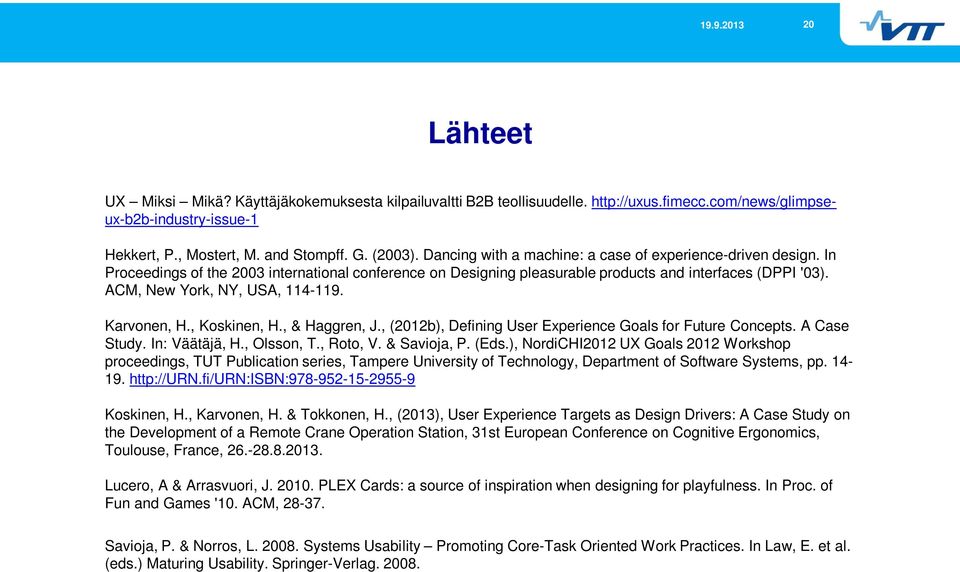 ACM, New York, NY, USA, 114-119. Karvonen, H., Koskinen, H., & Haggren, J., (2012b), Defining User Experience Goals for Future Concepts. A Case Study. In: Väätäjä, H., Olsson, T., Roto, V.