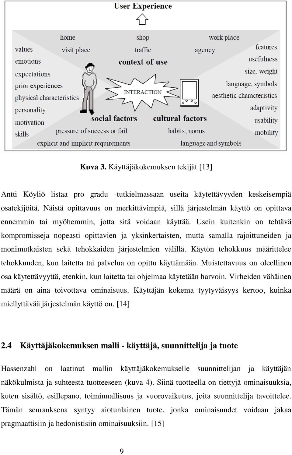 Usein kuitenkin on tehtävä kompromisseja nopeasti opittavien ja yksinkertaisten, mutta samalla rajoittuneiden ja monimutkaisten sekä tehokkaiden järjestelmien välillä.