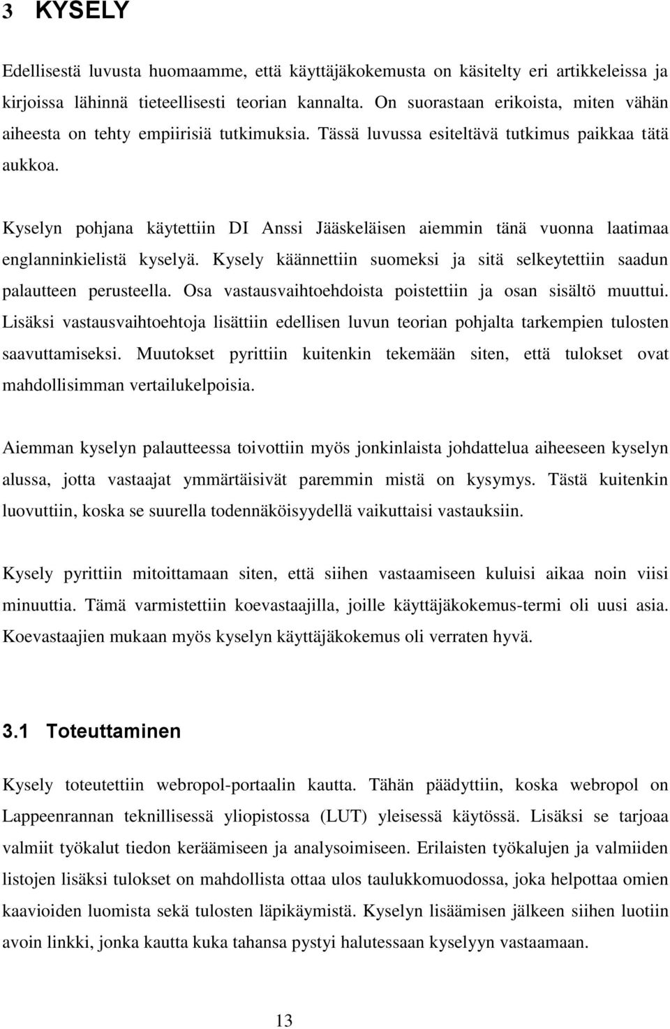 Kyselyn pohjana käytettiin DI Anssi Jääskeläisen aiemmin tänä vuonna laatimaa englanninkielistä kyselyä. Kysely käännettiin suomeksi ja sitä selkeytettiin saadun palautteen perusteella.