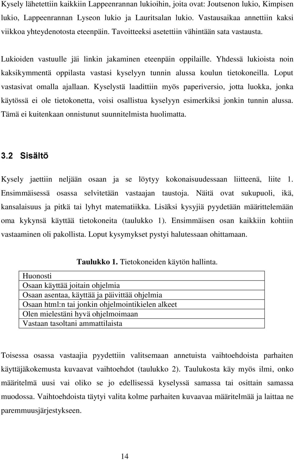 Yhdessä lukioista noin kaksikymmentä oppilasta vastasi kyselyyn tunnin alussa koulun tietokoneilla. Loput vastasivat omalla ajallaan.